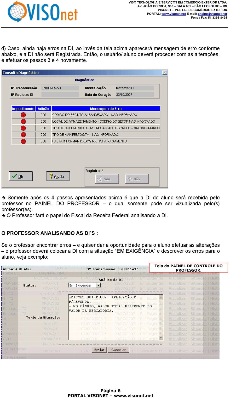 Somente após os 4 passos apresentados acima é que a DI do aluno será recebida pelo professor no PAINEL DO PROFESSOR o qual somente pode ser vizualizada pelo(s) professor(es).