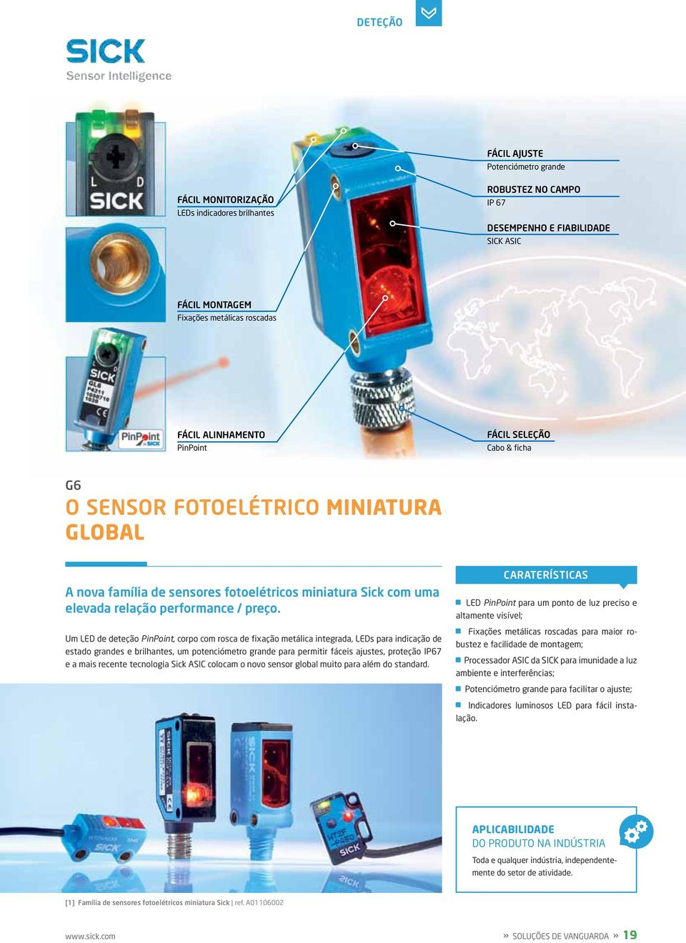 Um LED de deteção PinPoint, corpo com rosca de fixação metálica integrada, LEDs para indicação de estado grandes e brilhantes, um potenciómetro grande para permitir fáceis ajustes, proteção IP67 e a