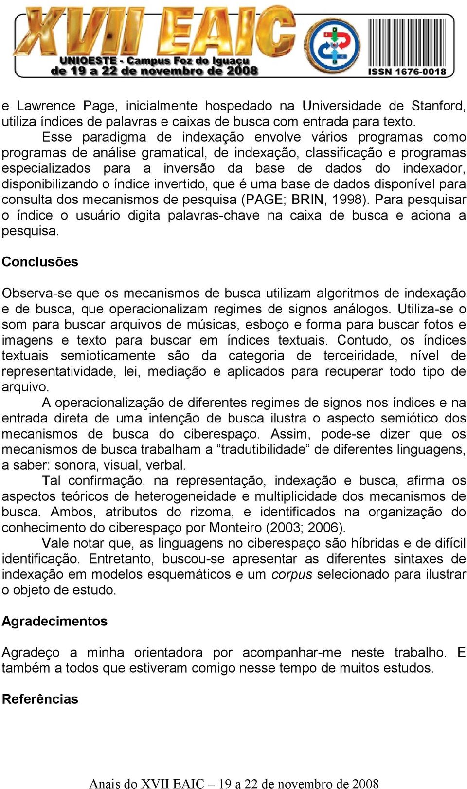 disponibilizando o índice invertido, que é uma base de dados disponível para consulta dos mecanismos de pesquisa (PAGE; BRIN, 1998).