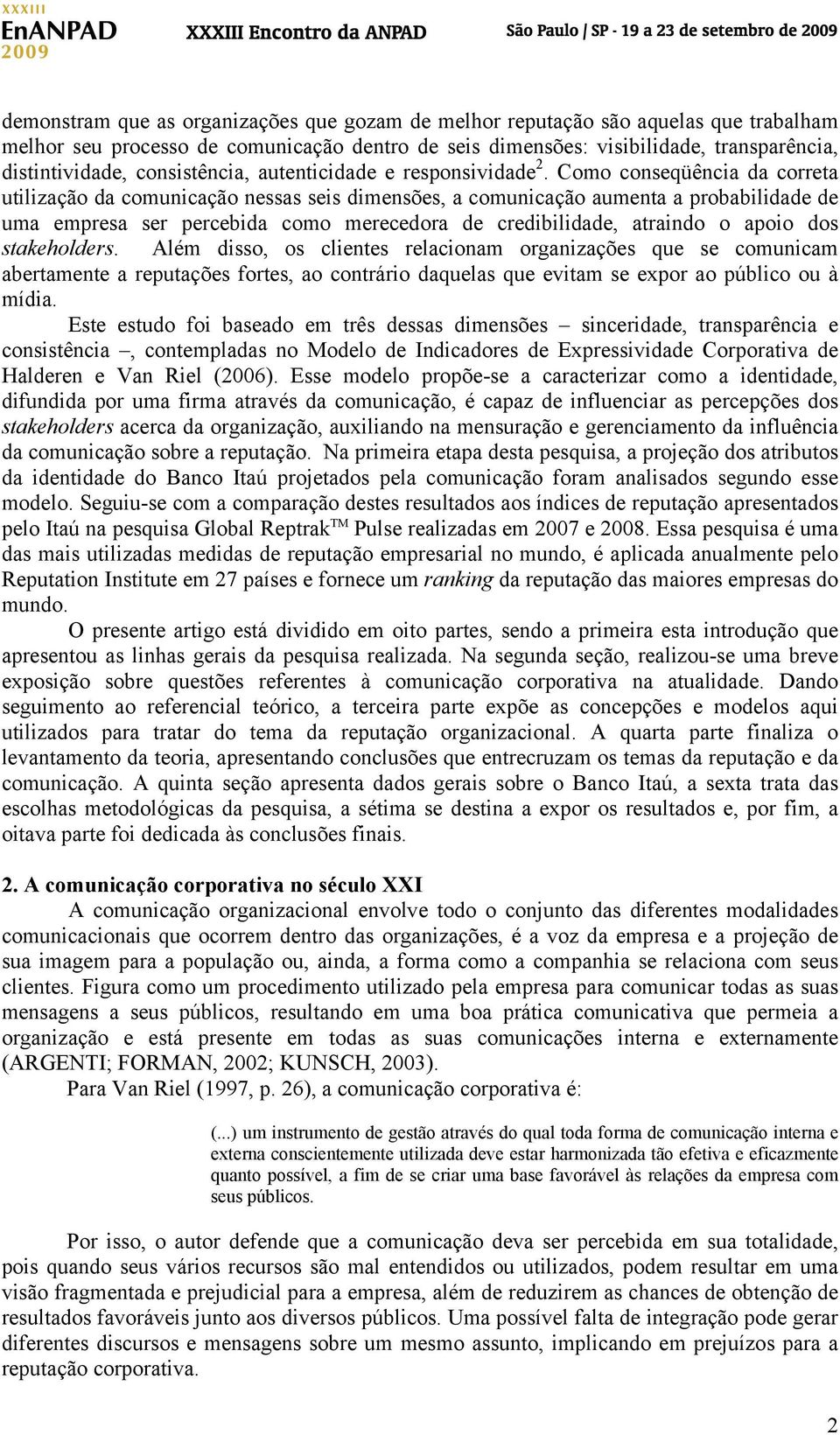 Como conseqüência da correta utilização da comunicação nessas seis dimensões, a comunicação aumenta a probabilidade de uma empresa ser percebida como merecedora de credibilidade, atraindo o apoio dos