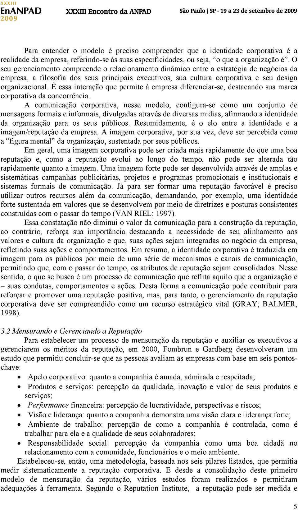 É essa interação que permite à empresa diferenciar-se, destacando sua marca corporativa da concorrência.