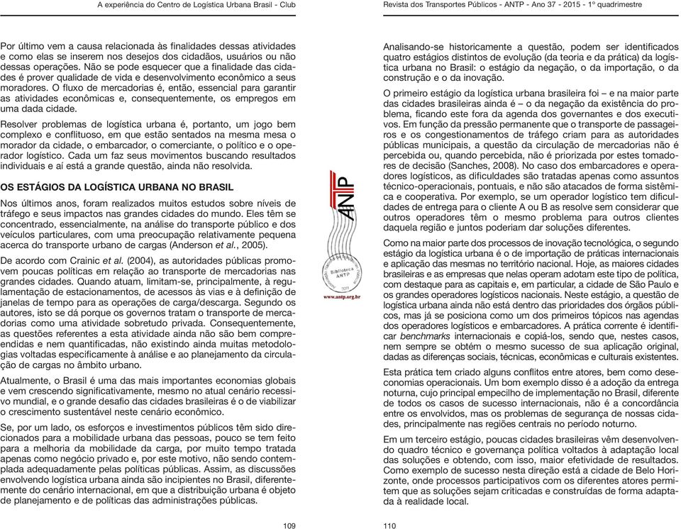 O fluxo de mercadorias é, então, essencial para garantir as atividades econômicas e, consequentemente, os empregos em uma dada cidade.