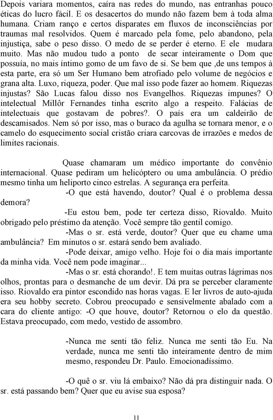 E ele mudara muito. Mas não mudou tudo a ponto de secar inteiramente o Dom que possuía, no mais íntimo gomo de um favo de si.