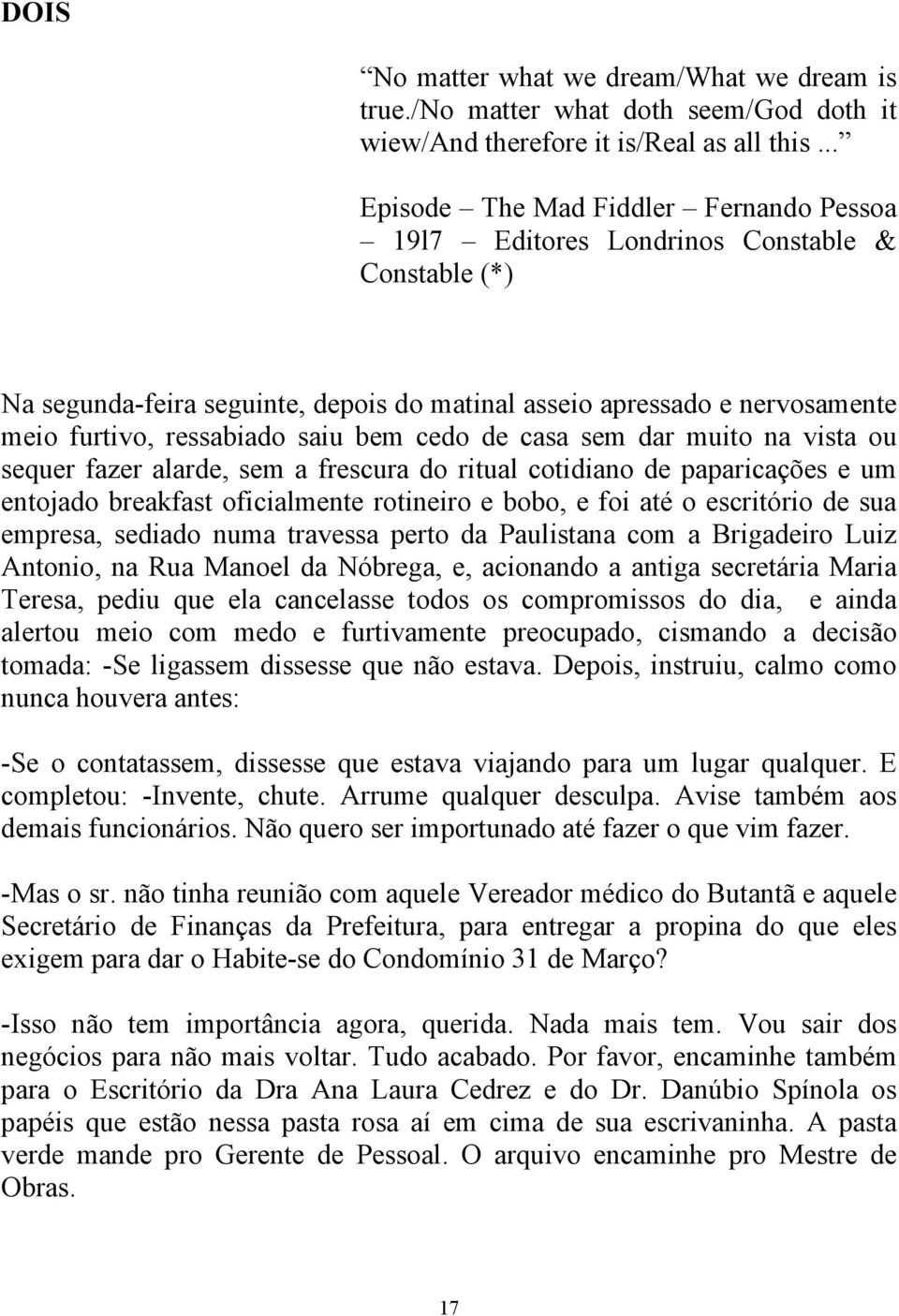 bem cedo de casa sem dar muito na vista ou sequer fazer alarde, sem a frescura do ritual cotidiano de paparicações e um entojado breakfast oficialmente rotineiro e bobo, e foi até o escritório de sua