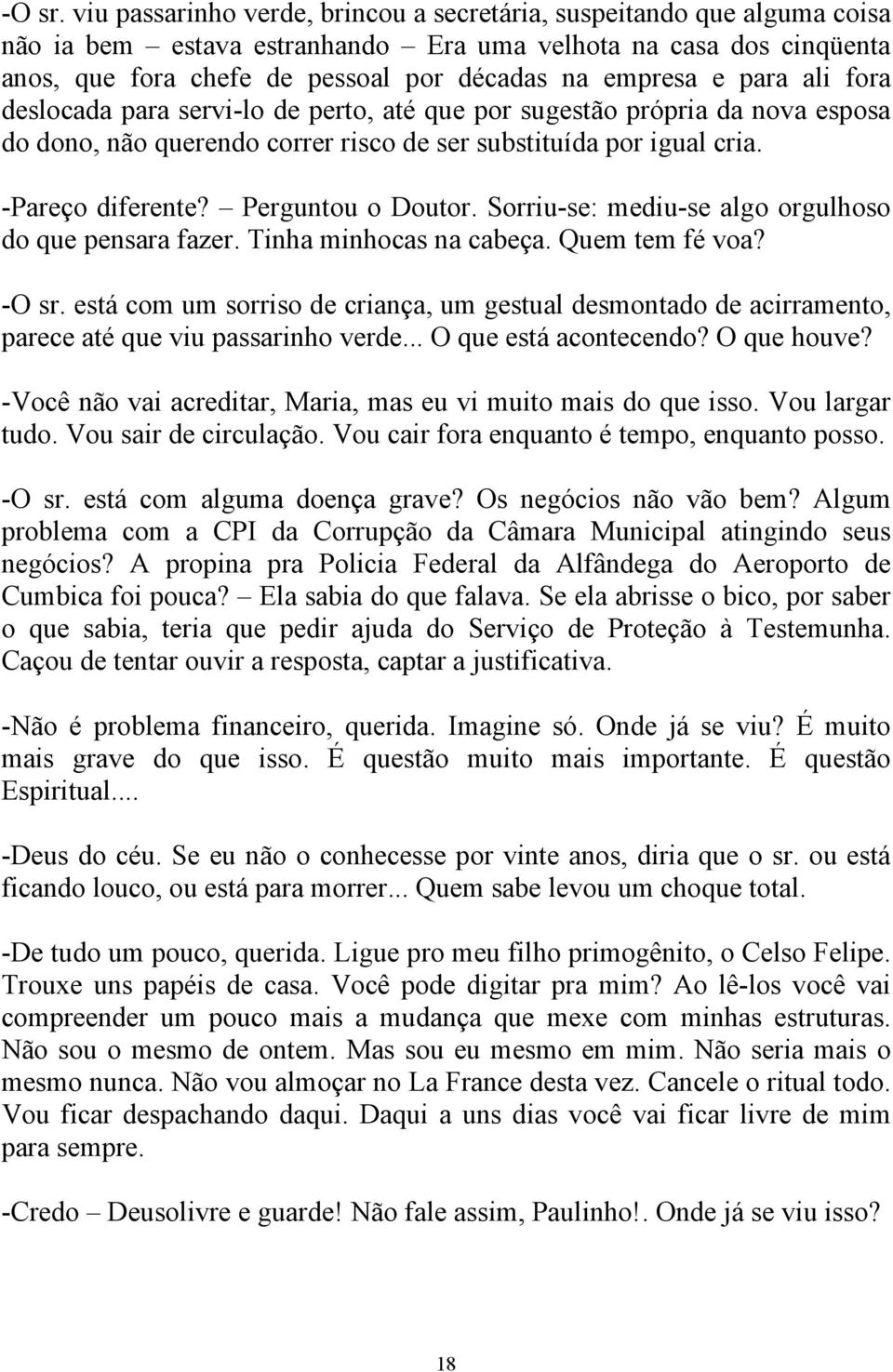 para ali fora deslocada para servi-lo de perto, até que por sugestão própria da nova esposa do dono, não querendo correr risco de ser substituída por igual cria. -Pareço diferente? Perguntou o Doutor.