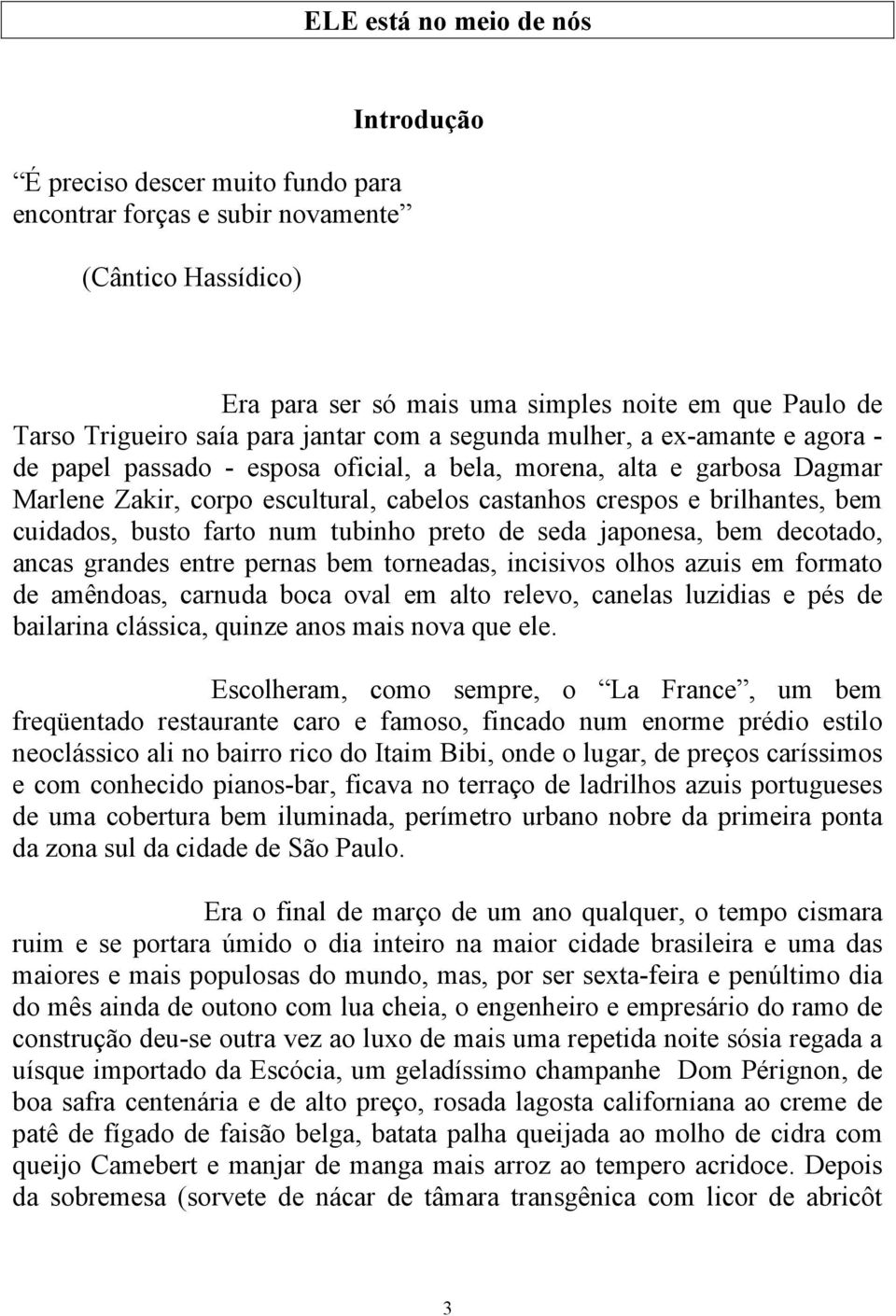 brilhantes, bem cuidados, busto farto num tubinho preto de seda japonesa, bem decotado, ancas grandes entre pernas bem torneadas, incisivos olhos azuis em formato de amêndoas, carnuda boca oval em