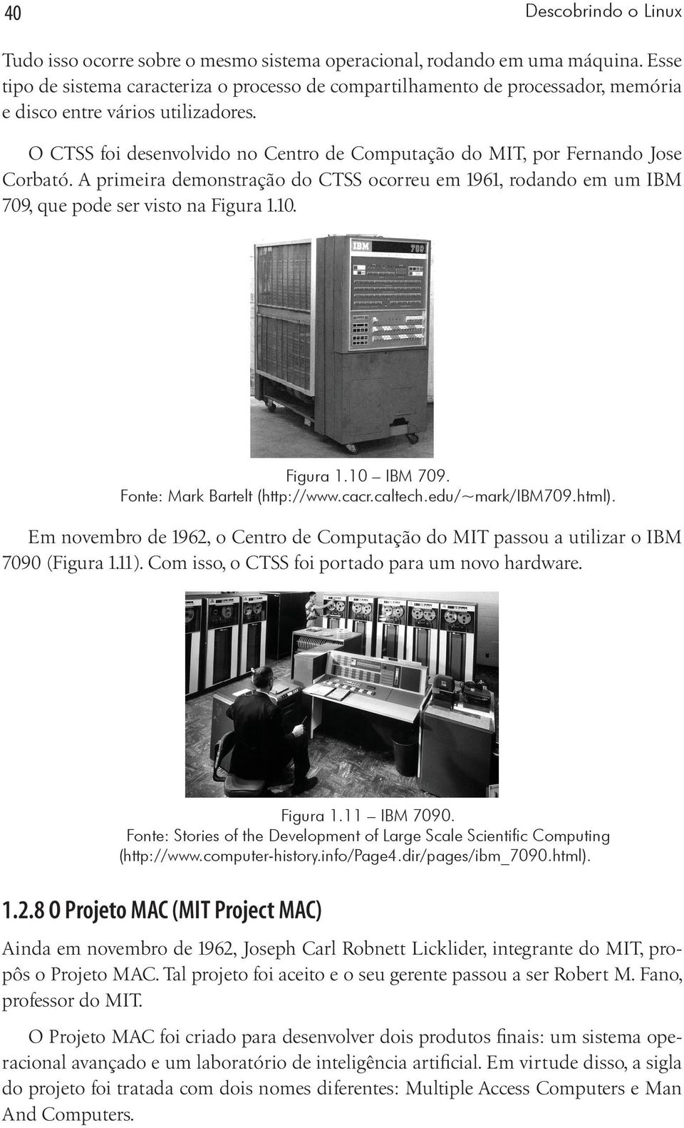 O CTSS foi desenvolvido no Centro de Computação do MIT, por Fernando Jose Corbató. A primeira demonstração do CTSS ocorreu em 1961, rodando em um IBM 709, que pode ser visto na Figura 1.10. Figura 1.10 IBM 709.