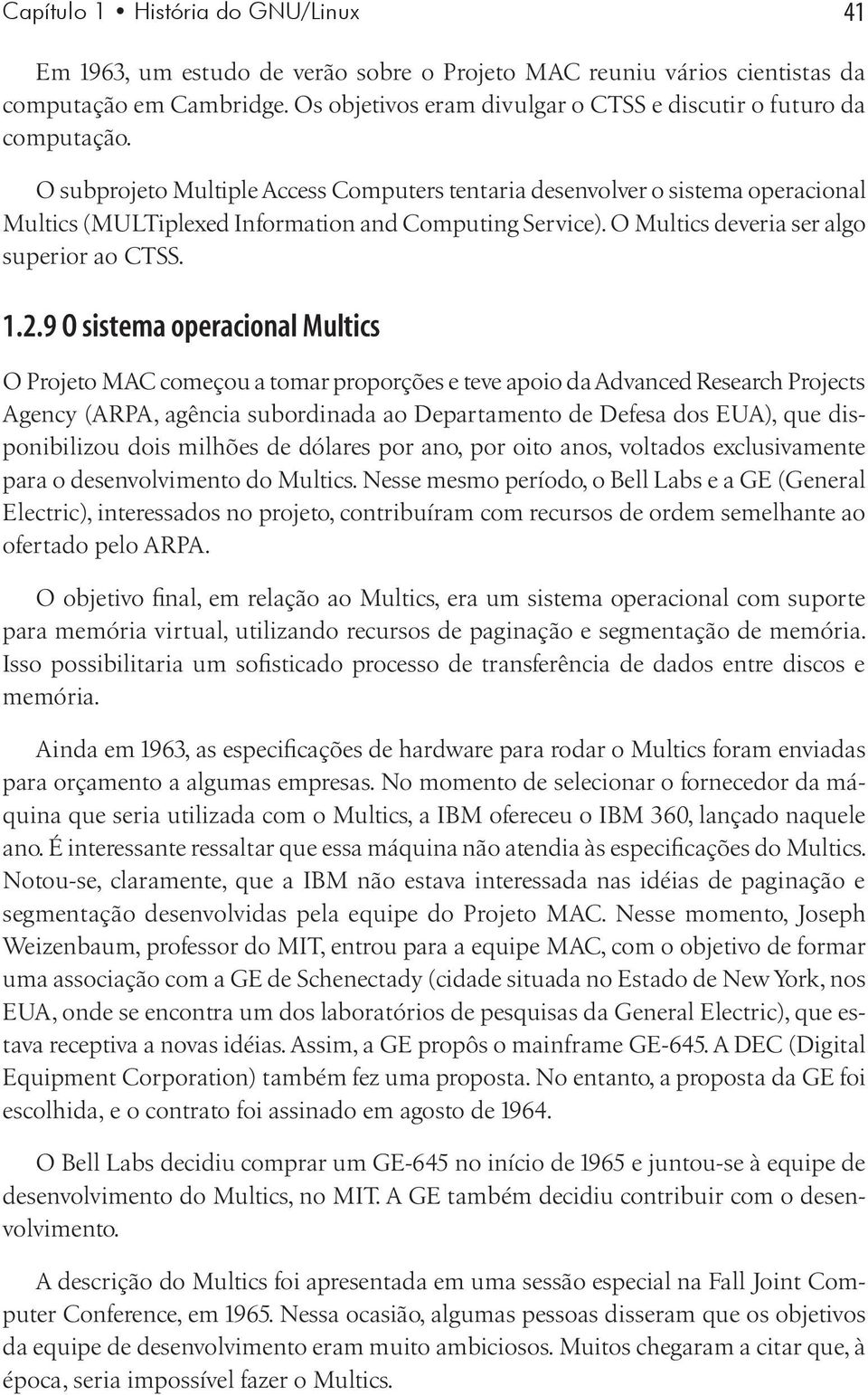 O subprojeto Multiple Access Computers tentaria desenvolver o sistema operacional Multics (MULTiplexed Information and Computing Service). O Multics deveria ser algo superior ao CTSS. 1.2.