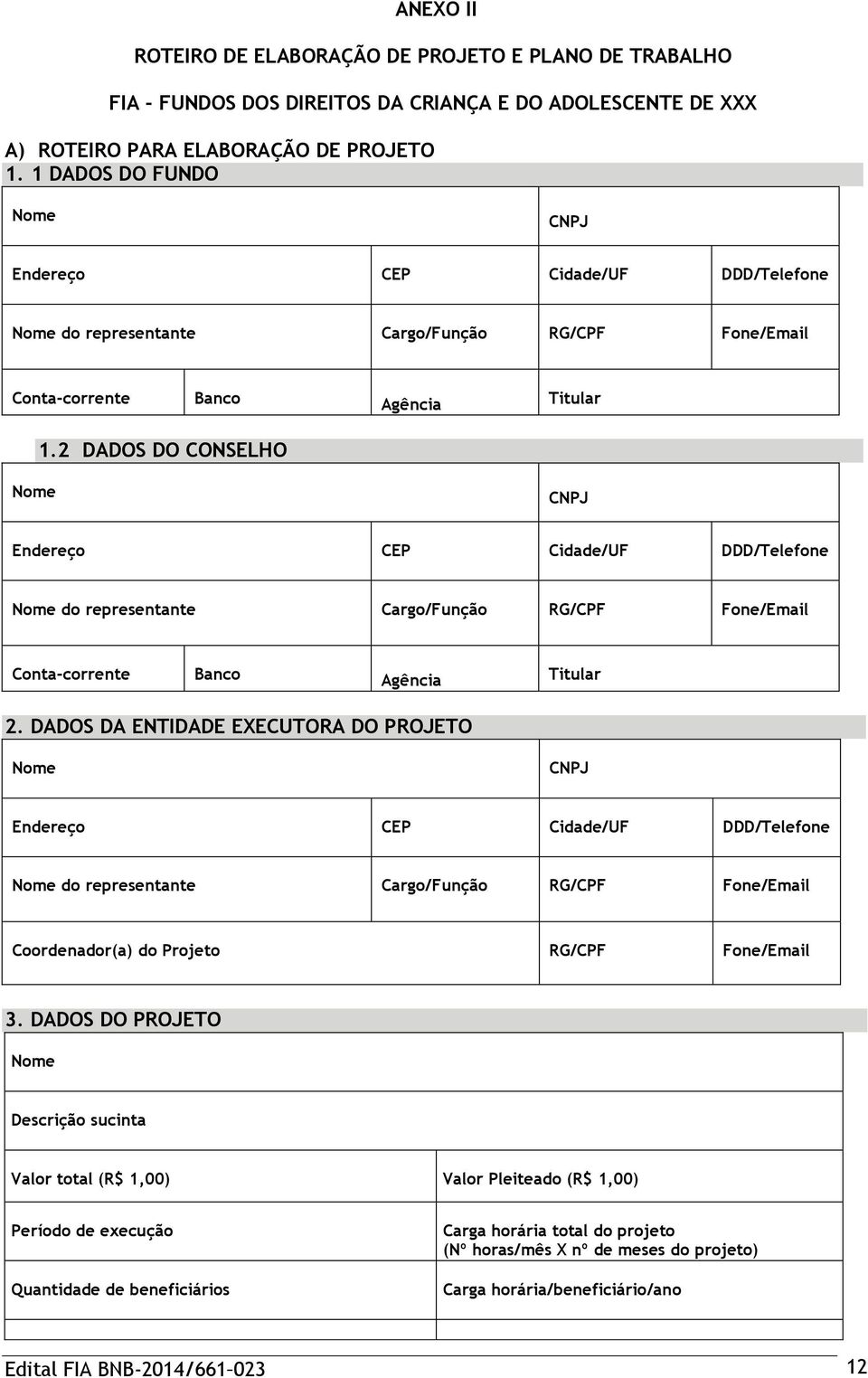 2 DADOS DO CONSELHO Nome CNPJ Endereço CEP Cidade/UF DDD/Telefone Nome do representante Cargo/Função RG/CPF Fone/Email Conta-corrente Banco Agência Titular 2.