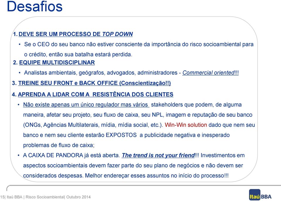 APRENDA A LIDAR COM A RESISTÊNCIA DOS CLIENTES Não existe apenas um único regulador mas vários stakeholders que podem, de alguma maneira, afetar seu projeto, seu fluxo de caixa, seu NPL, imagem e