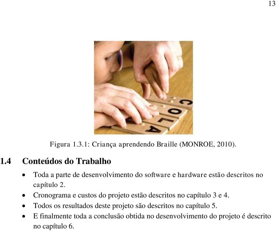 4 Conteúdos do Trabalho Toda a parte de desenvolvimento do software e hardware estão descritos no