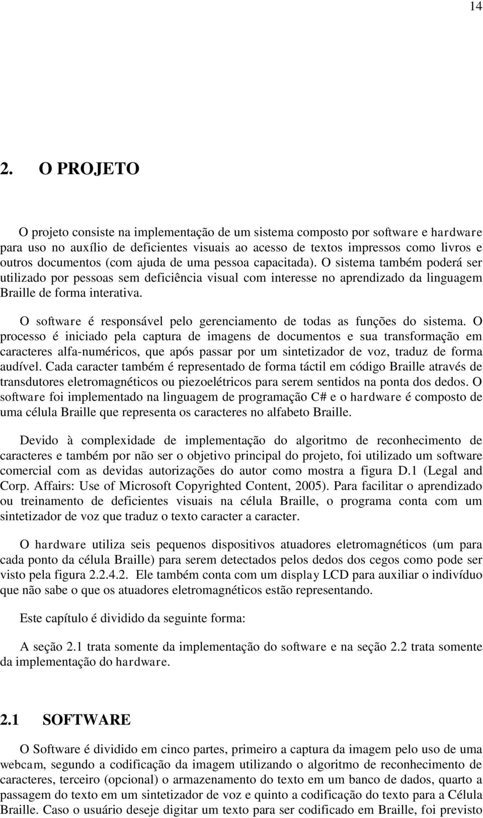 O software é responsável pelo gerenciamento de todas as funções do sistema.