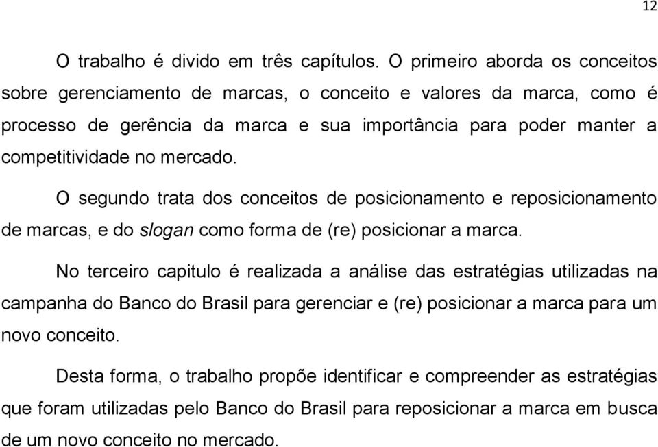 competitividade no mercado. O segundo trata dos conceitos de posicionamento e reposicionamento de marcas, e do slogan como forma de (re) posicionar a marca.