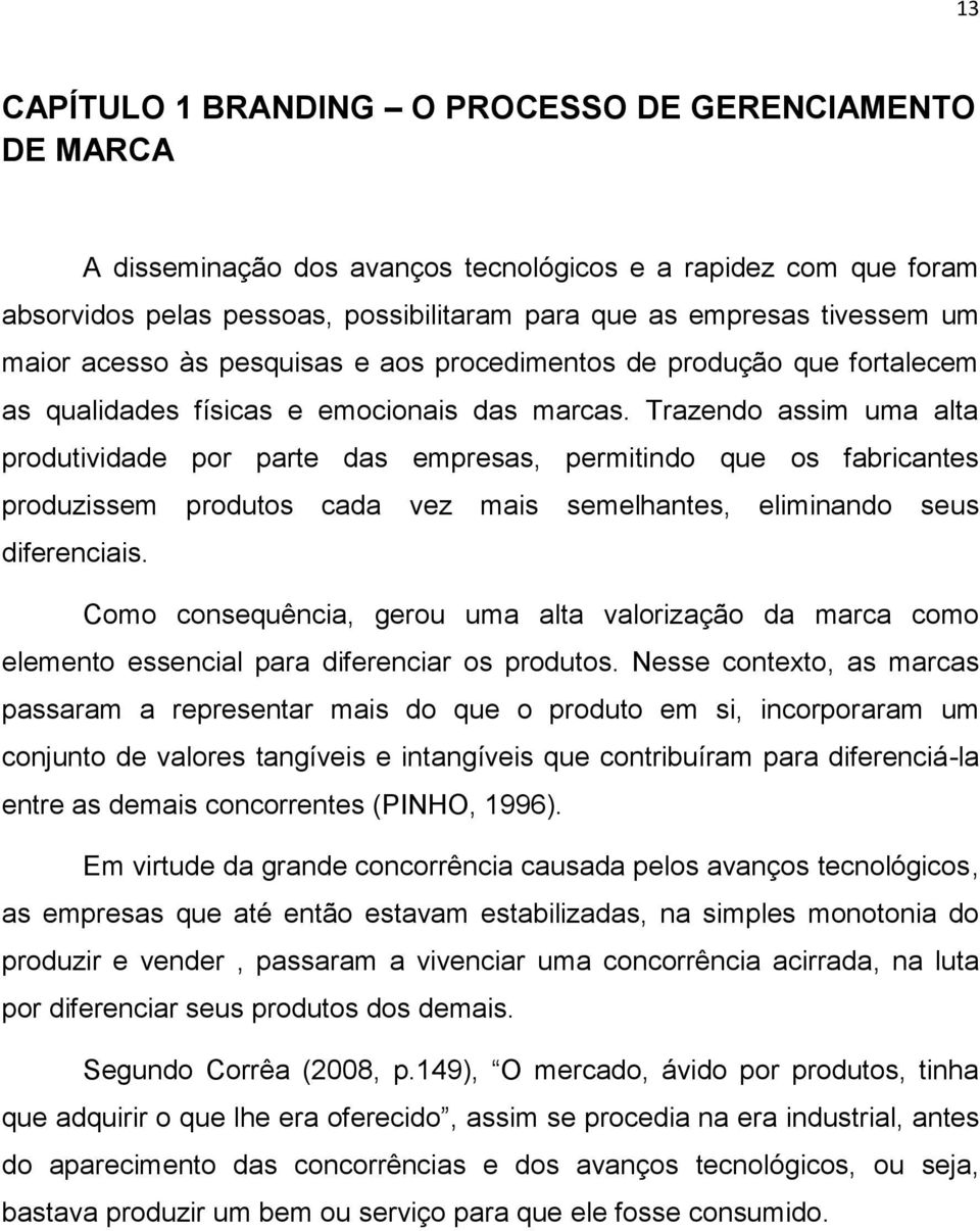 Trazendo assim uma alta produtividade por parte das empresas, permitindo que os fabricantes produzissem produtos cada vez mais semelhantes, eliminando seus diferenciais.