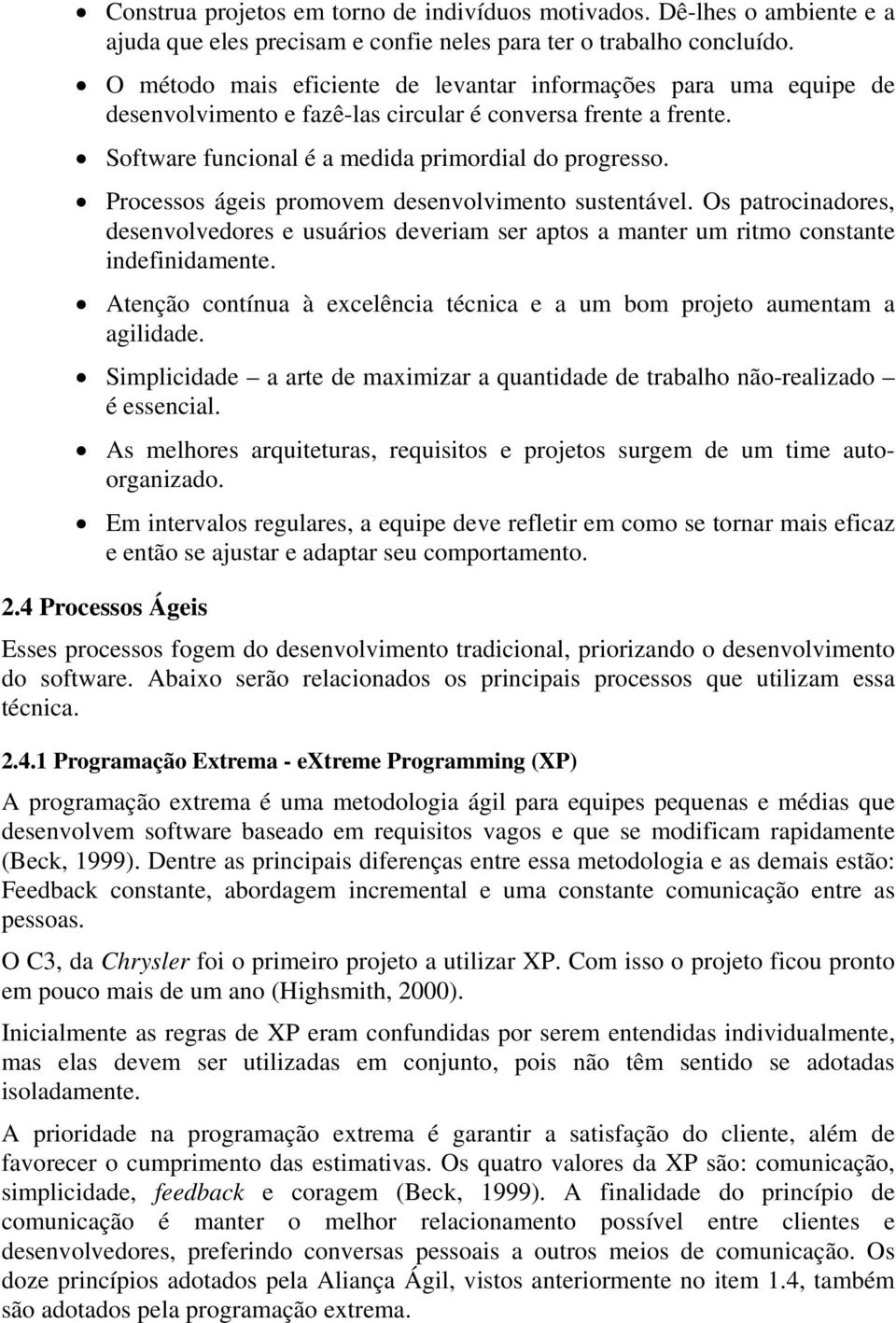 Processos ágeis promovem desenvolvimento sustentável. Os patrocinadores, desenvolvedores e usuários deveriam ser aptos a manter um ritmo constante indefinidamente.