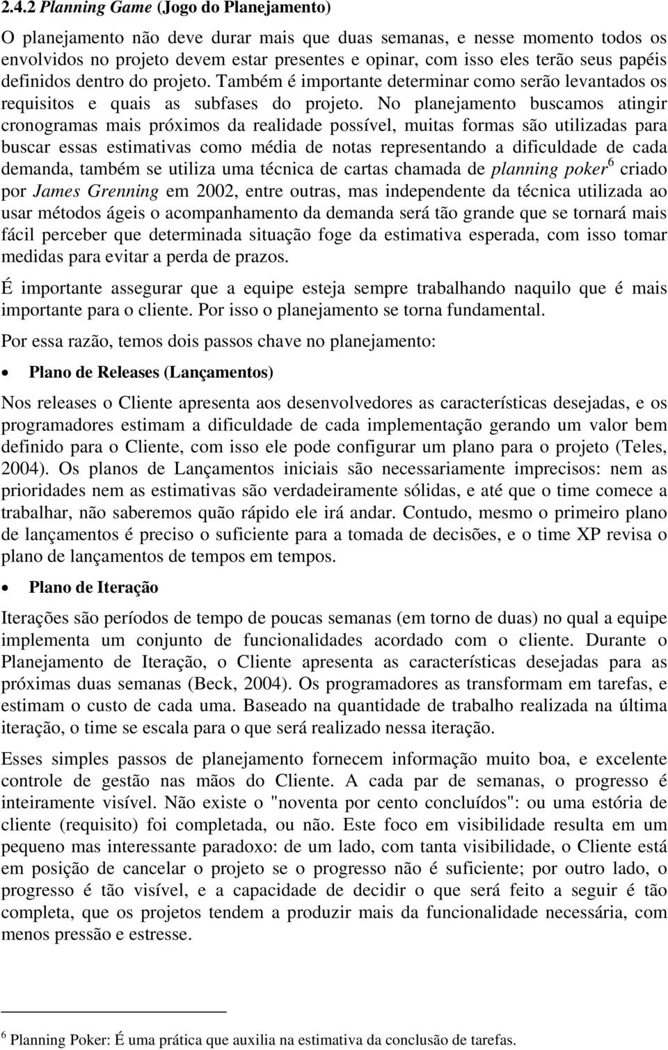 No planejamento buscamos atingir cronogramas mais próximos da realidade possível, muitas formas são utilizadas para buscar essas estimativas como média de notas representando a dificuldade de cada