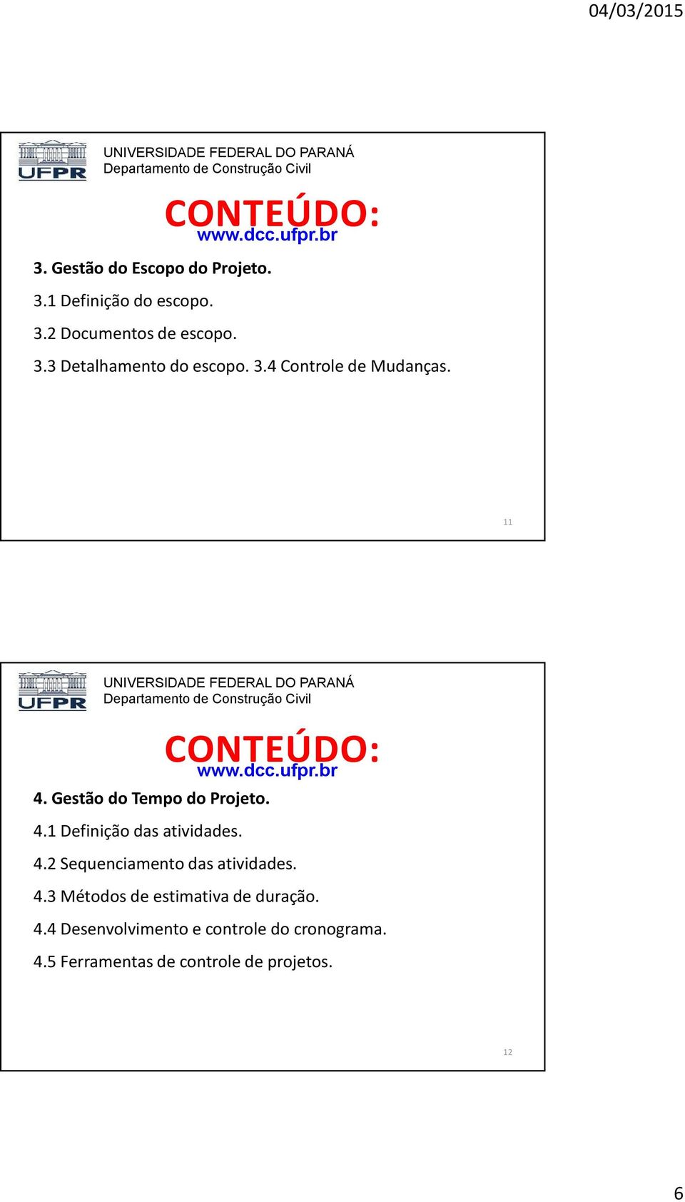 Gestão do Tempo do Projeto. 4.1 Definição das atividades. 4.2 Sequenciamento das atividades. 4.3 Métodos de estimativa de duração.