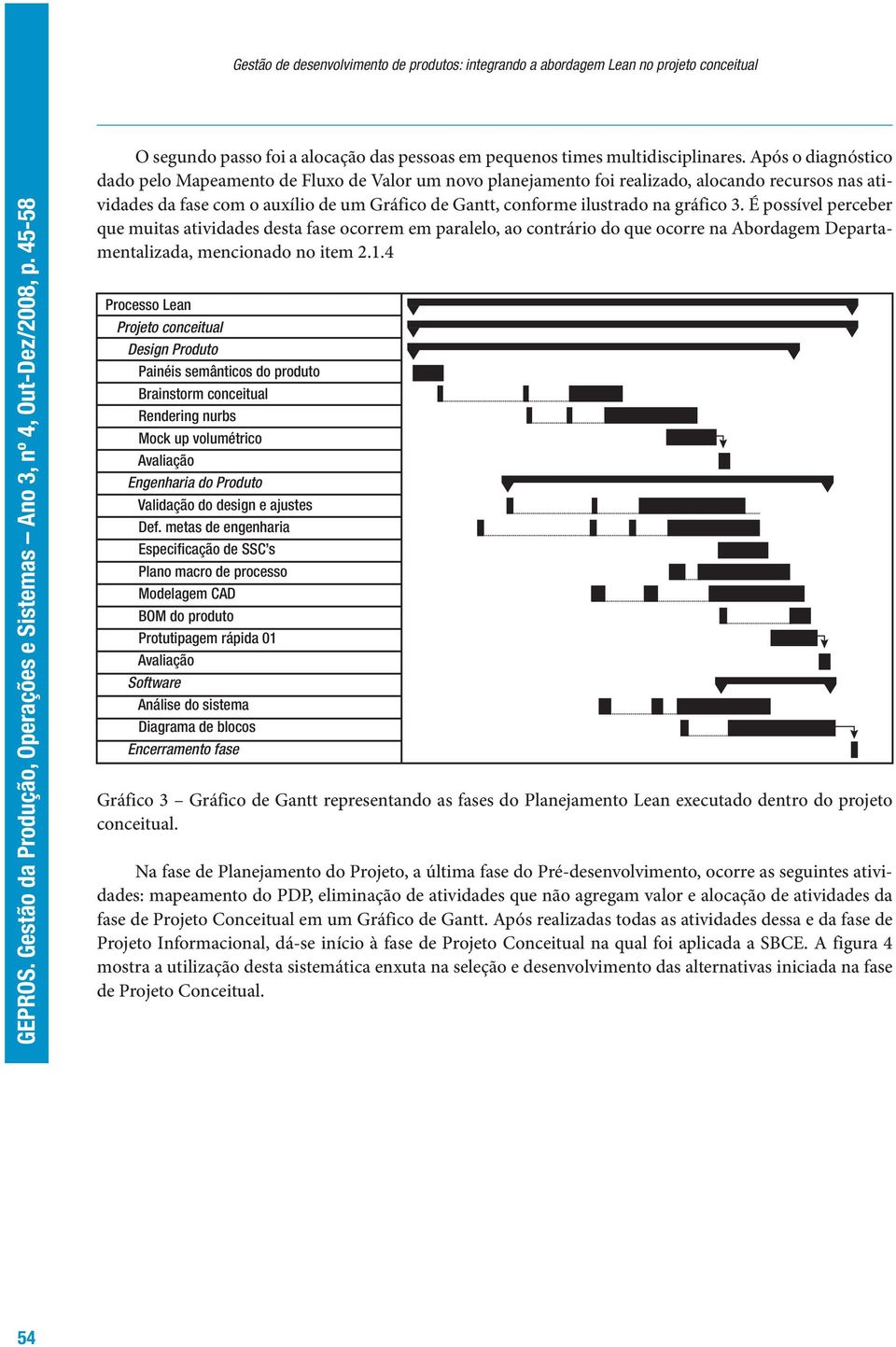 gráfico 3. É possível perceber que muitas atividades desta fase ocorrem em paralelo, ao contrário do que ocorre na Abordagem Departamentalizada, mencionado no item 2.1.