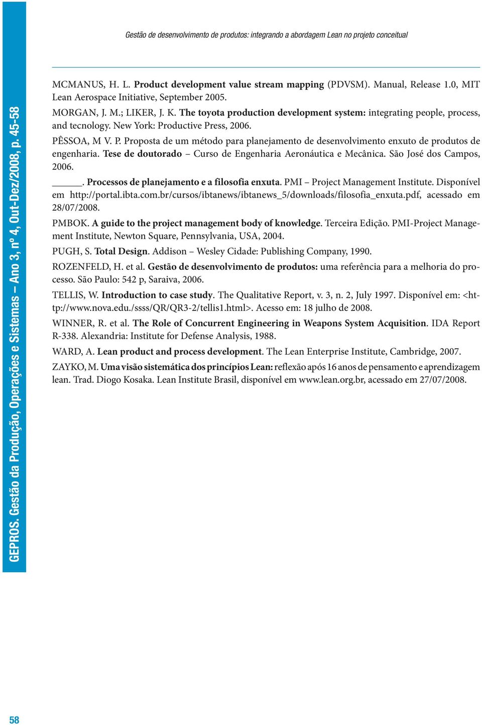 PÊSSOA, M V. P. Proposta de um método para planejamento de desenvolvimento enxuto de produtos de engenharia. Tese de doutorado Curso de Engenharia Aeronáutica e Mecânica. São José dos Campos, 2006.