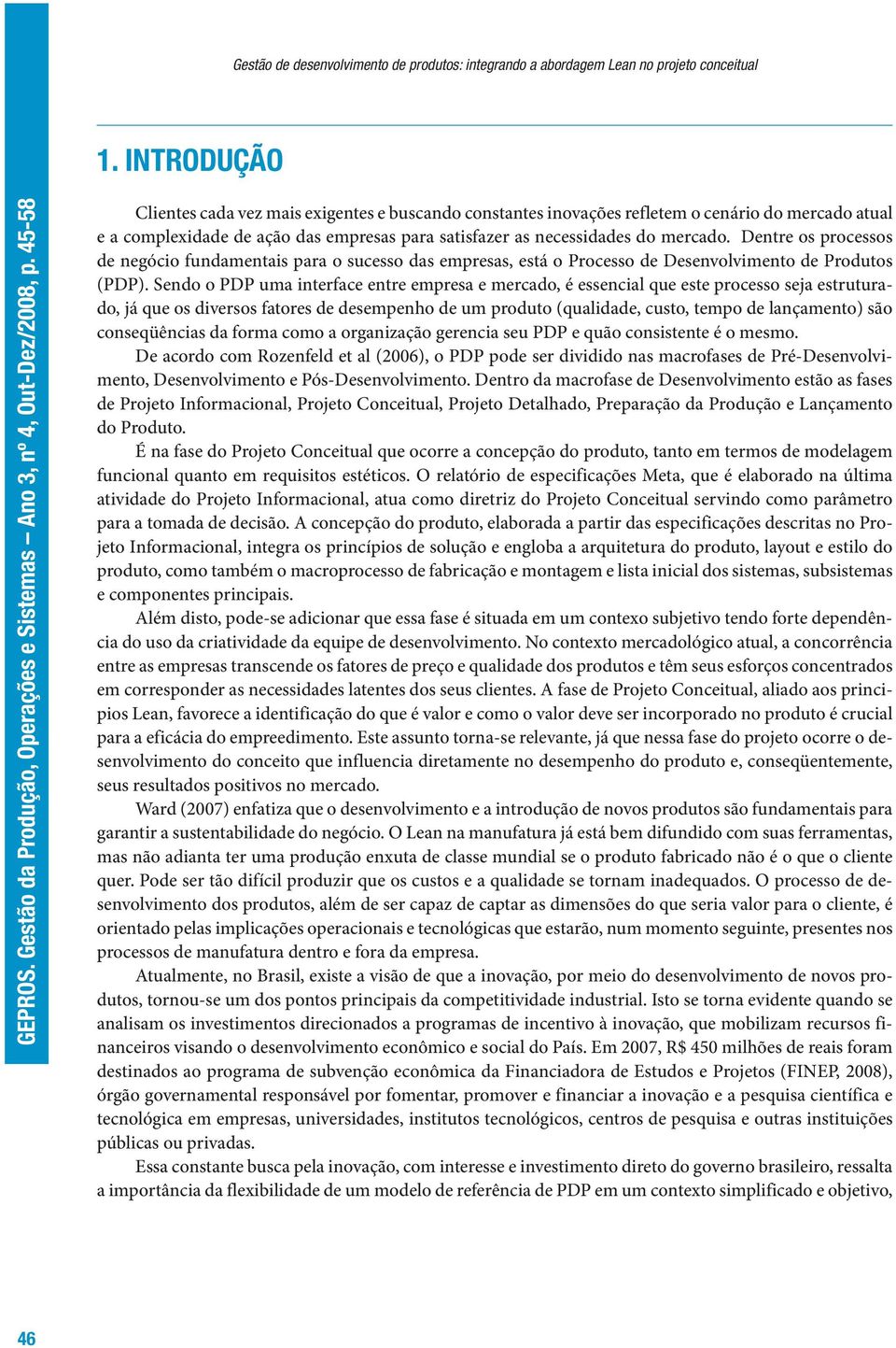 Dentre os processos de negócio fundamentais para o sucesso das empresas, está o Processo de Desenvolvimento de Produtos (PDP).