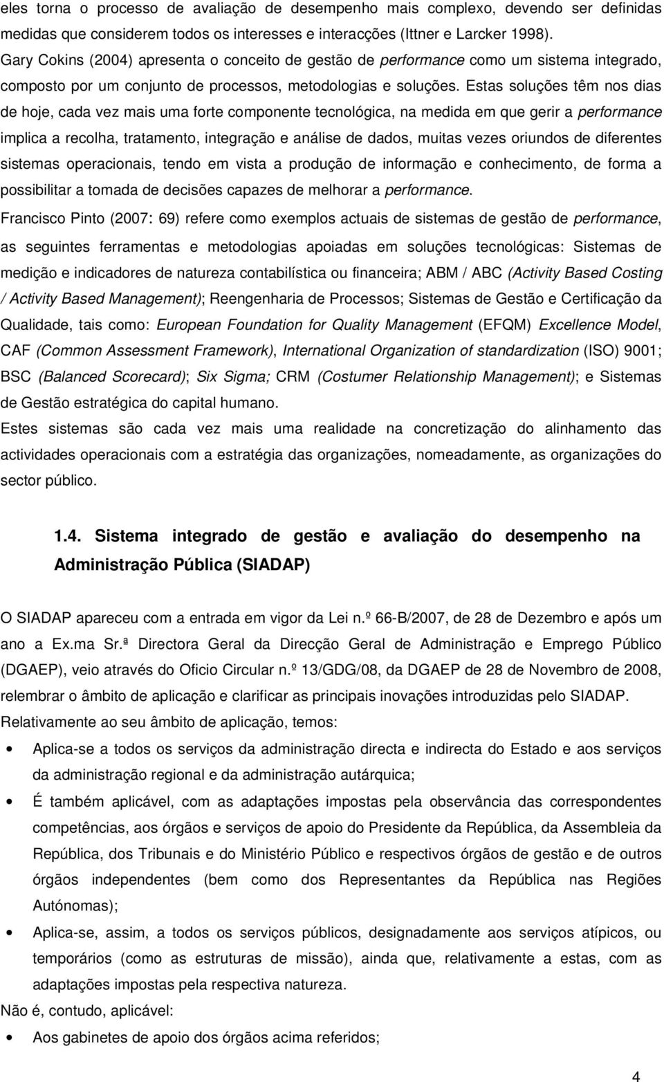 Estas soluções têm nos dias de hoje, cada vez mais uma forte componente tecnológica, na medida em que gerir a performance implica a recolha, tratamento, integração e análise de dados, muitas vezes