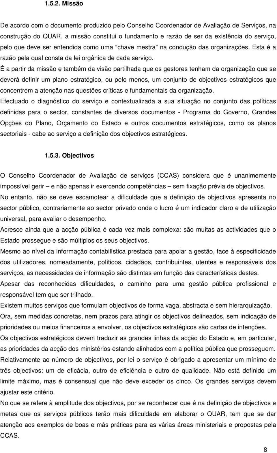 deve ser entendida como uma chave mestra na condução das organizações. Esta é a razão pela qual consta da lei orgânica de cada serviço.