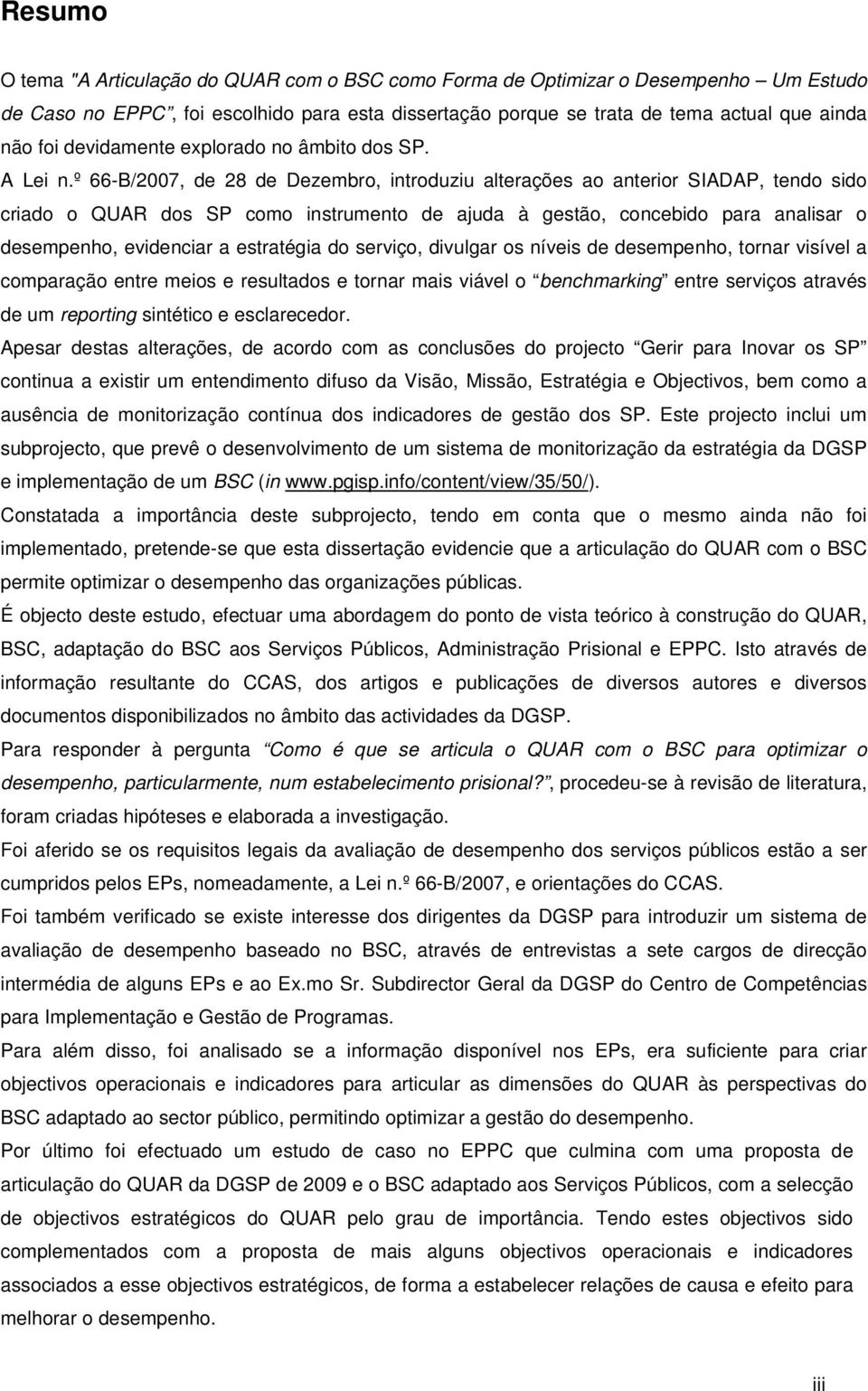 º 66-B/2007, de 28 de Dezembro, introduziu alterações ao anterior SIADAP, tendo sido criado o QUAR dos SP como instrumento de ajuda à gestão, concebido para analisar o desempenho, evidenciar a