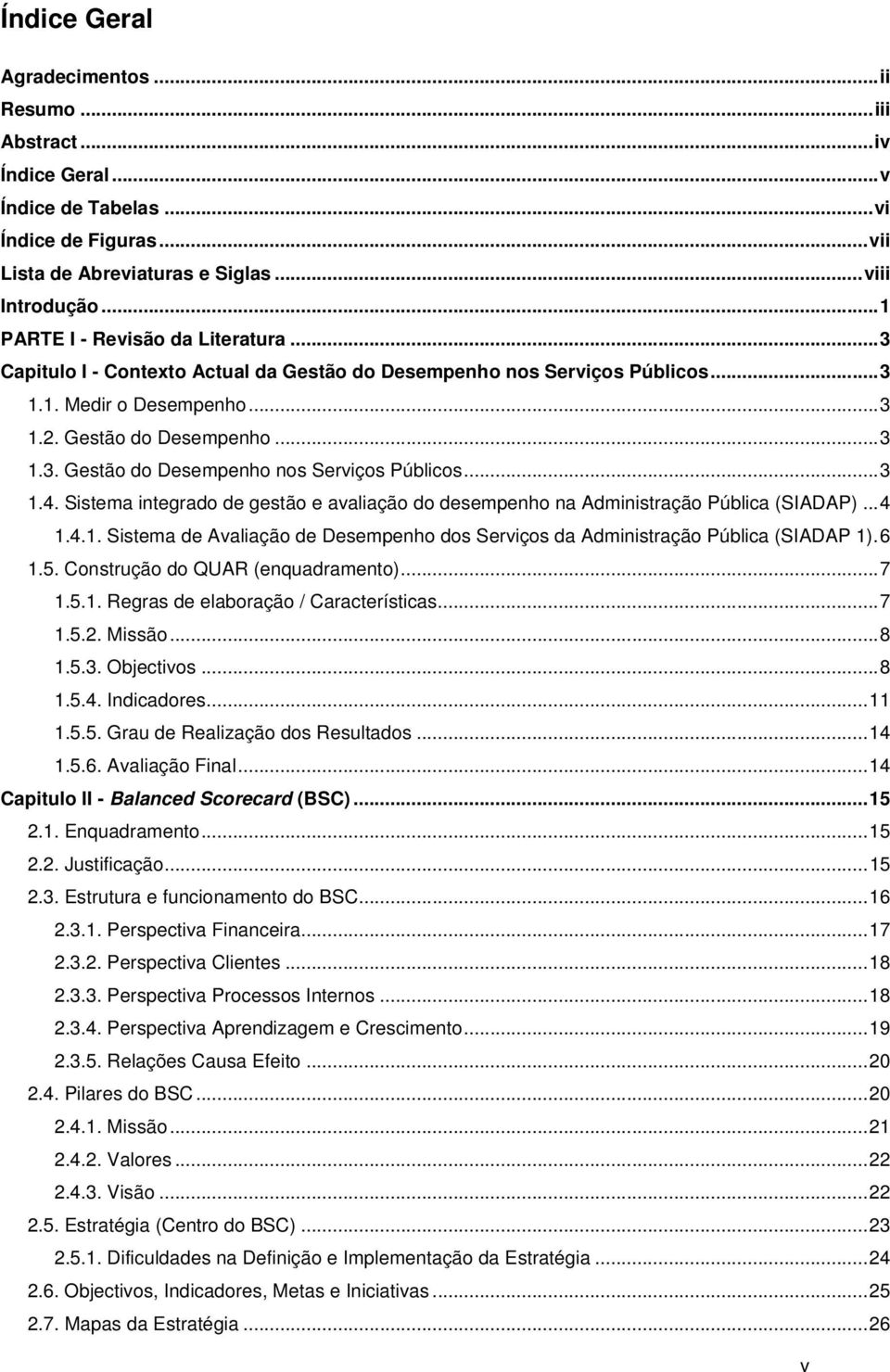 Sistema integrado de gestão e avaliação do desempenho na Administração Pública (SIADAP)... 4 1.4.1. Sistema de Avaliação de Desempenho dos Serviços da Administração Pública (SIADAP 1). 6 1.5.