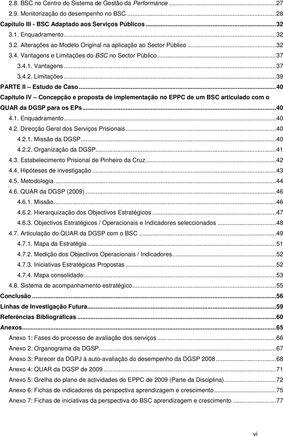 .. 40 Capitulo IV Concepção e proposta de implementação no EPPC de um BSC articulado com o QUAR da DGSP para os EPs... 40 4.1. Enquadramento... 40 4.2. Direcção Geral dos Serviços Prisionais... 40 4.2.1. Missão da DGSP.