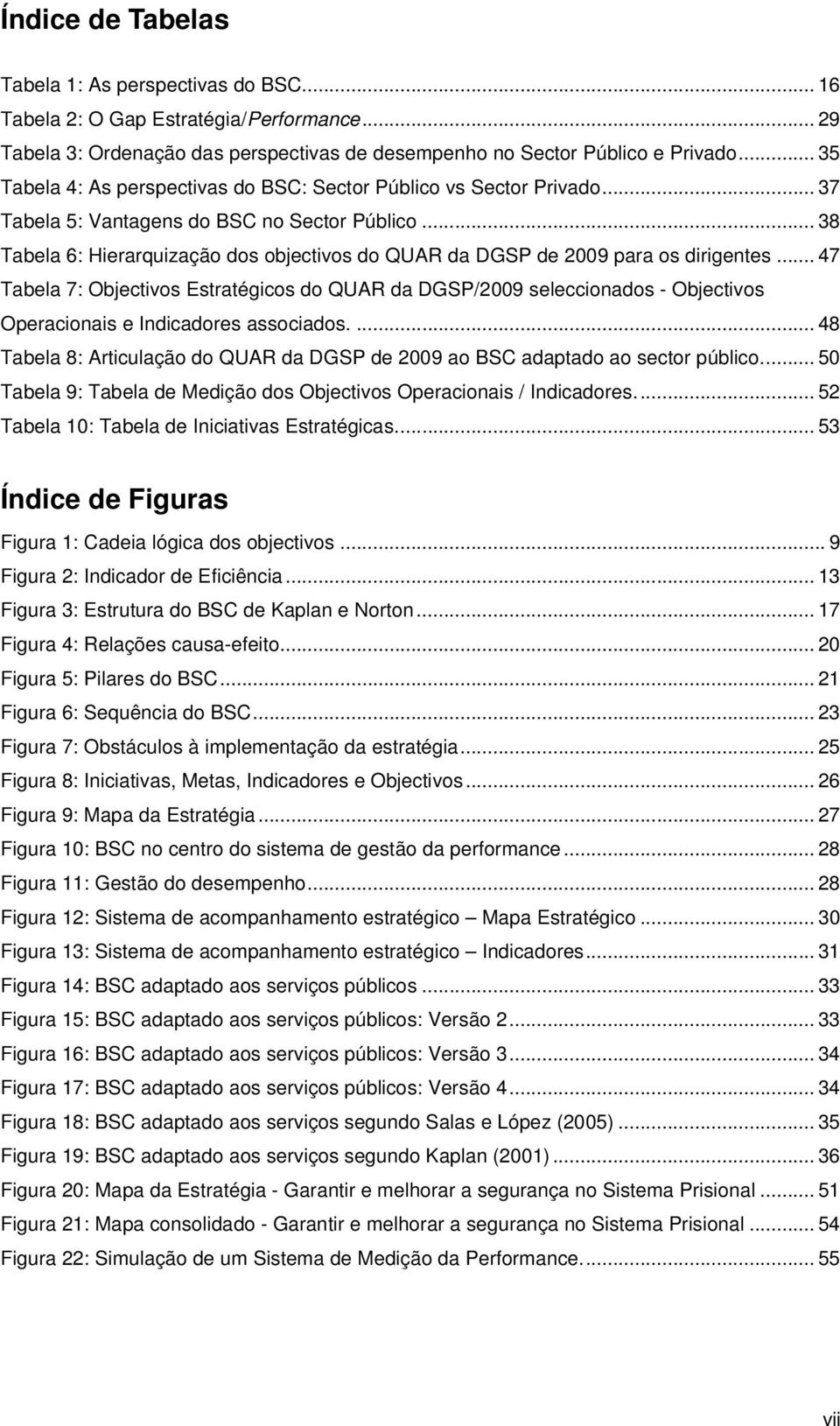 .. 38 Tabela 6: Hierarquização dos objectivos do QUAR da DGSP de 2009 para os dirigentes.