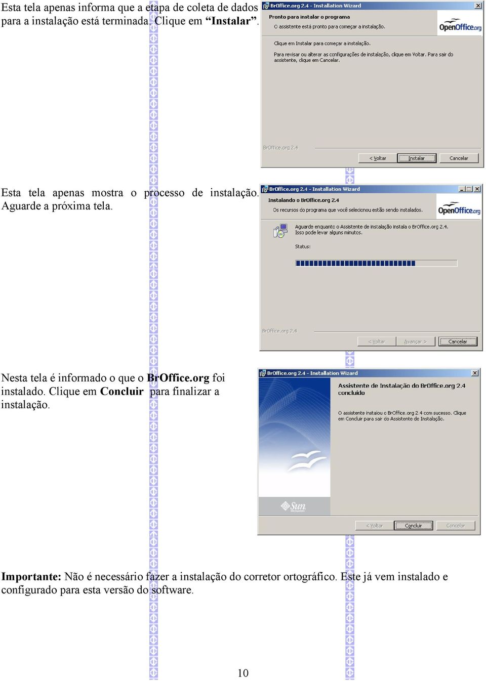 Nesta tela é informado o que o BrOffice.org foi instalado. Clique em Concluir para finalizar a instalação.