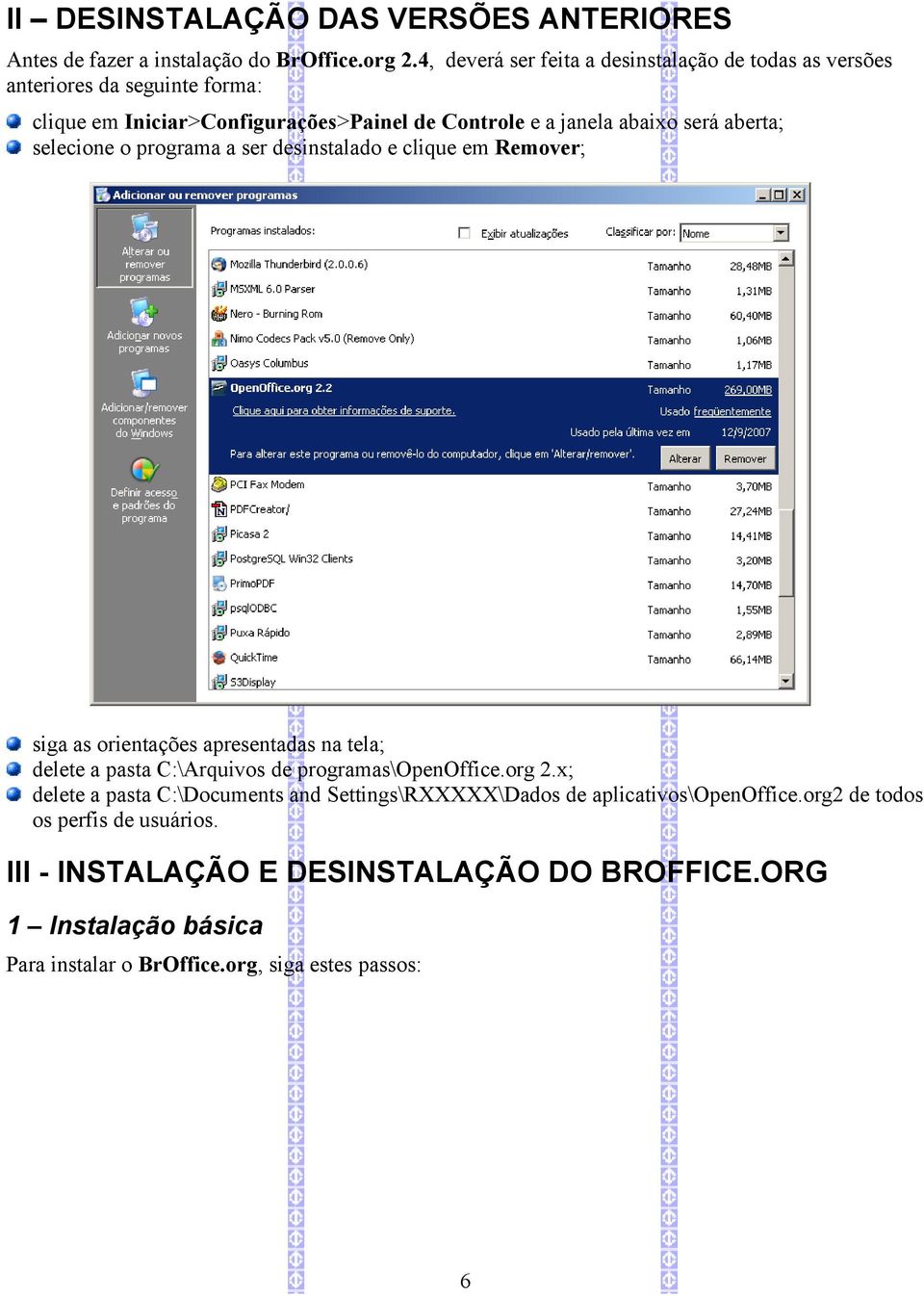 aberta; selecione o programa a ser desinstalado e clique em Remover; siga as orientações apresentadas na tela; delete a pasta C:\Arquivos de programas\openoffice.