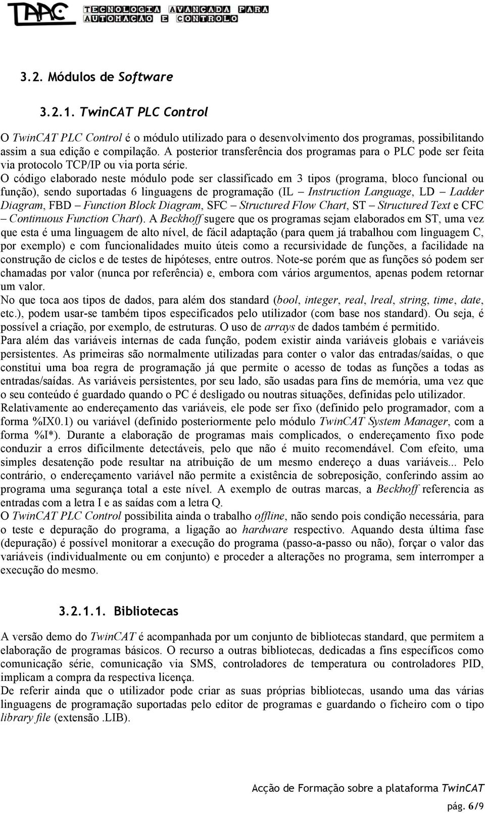 O código elaborado neste módulo pode ser classificado em 3 tipos (programa, bloco funcional ou função), sendo suportadas 6 linguagens de programação (IL Instruction Language, LD Ladder Diagram, FBD