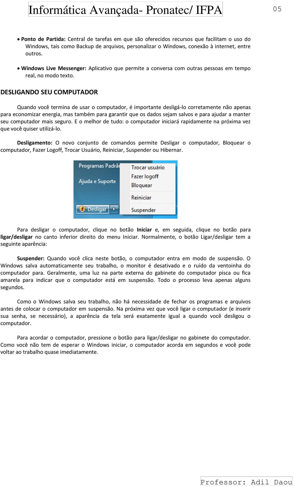 DESLIGANDO SEU COMPUTADOR Quando você termina de usar o computador, é importante desligá-lo corretamente não apenas para economizar energia, mas também para garantir que os dados sejam salvos e para