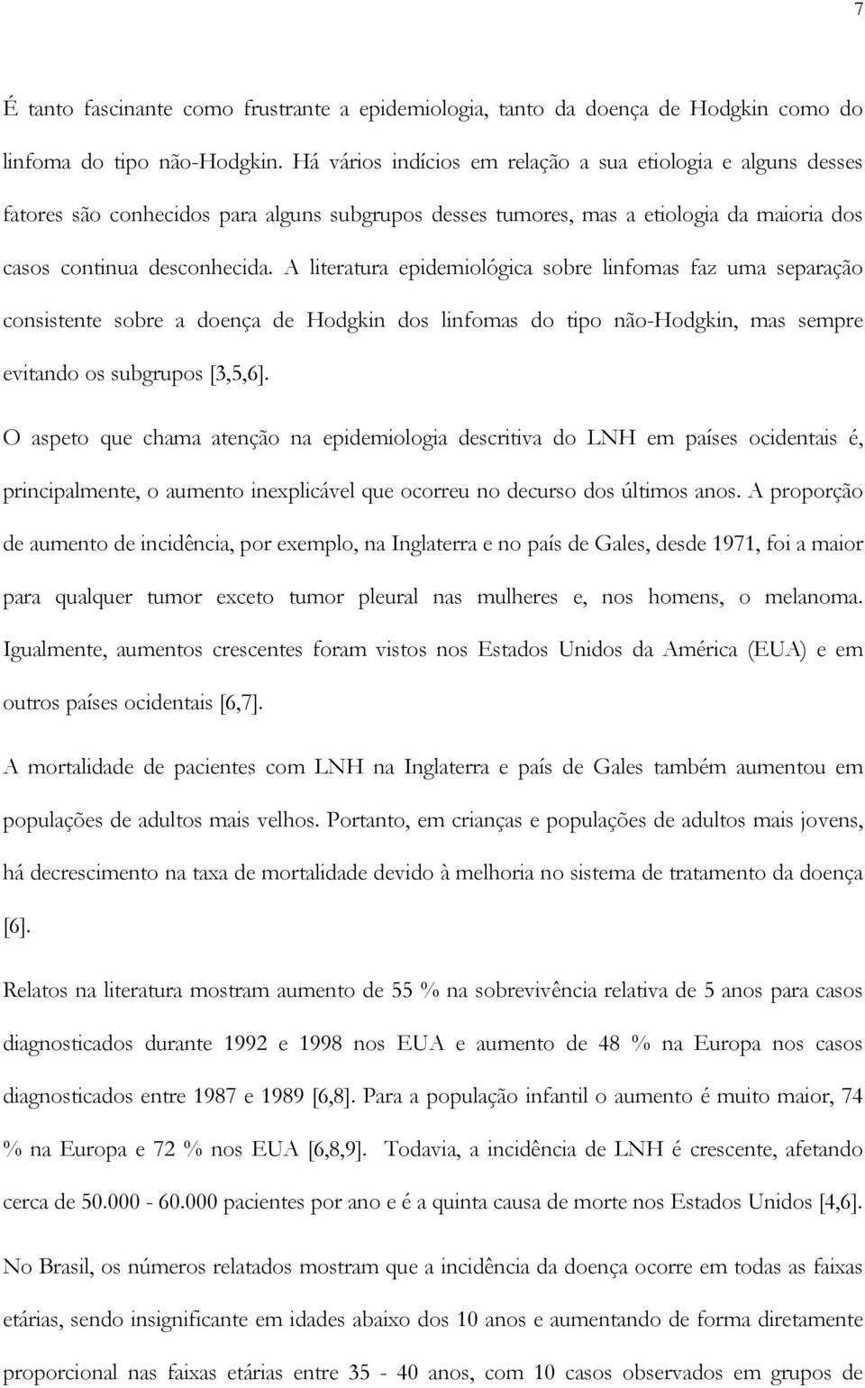 A literatura epidemiológica sobre linfomas faz uma separação consistente sobre a doença de Hodgkin dos linfomas do tipo não-hodgkin, mas sempre evitando os subgrupos [3,5,6].