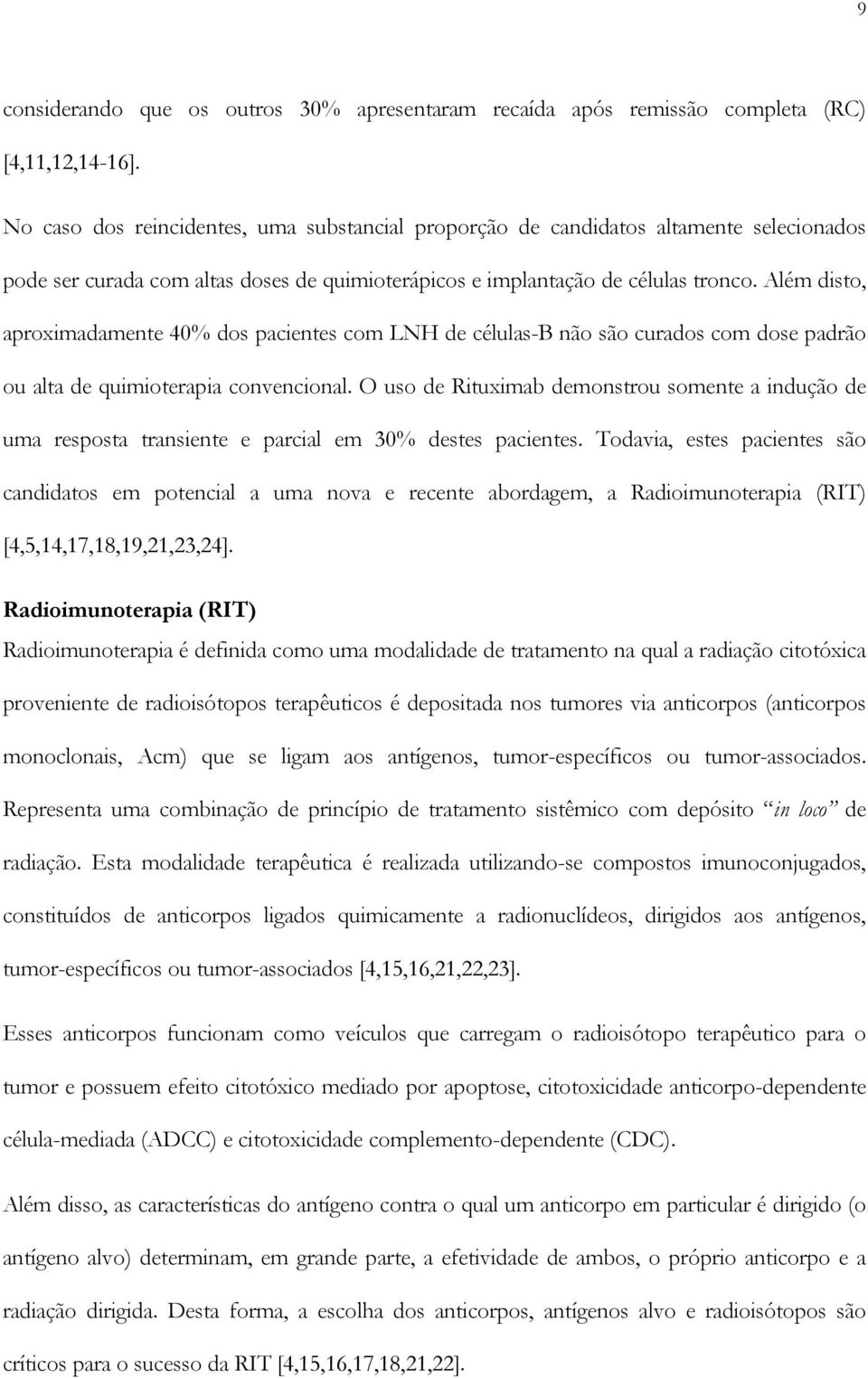 Além disto, aproximadamente 40% dos pacientes com LNH de células-b não são curados com dose padrão ou alta de quimioterapia convencional.