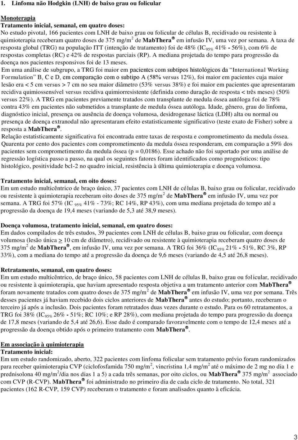 A taxa de resposta global (TRG) na população ITT (intenção de tratamento) foi de 48% (IC 95% 41% - 56%), com 6% de respostas completas (RC) e 42% de respostas parciais (RP).