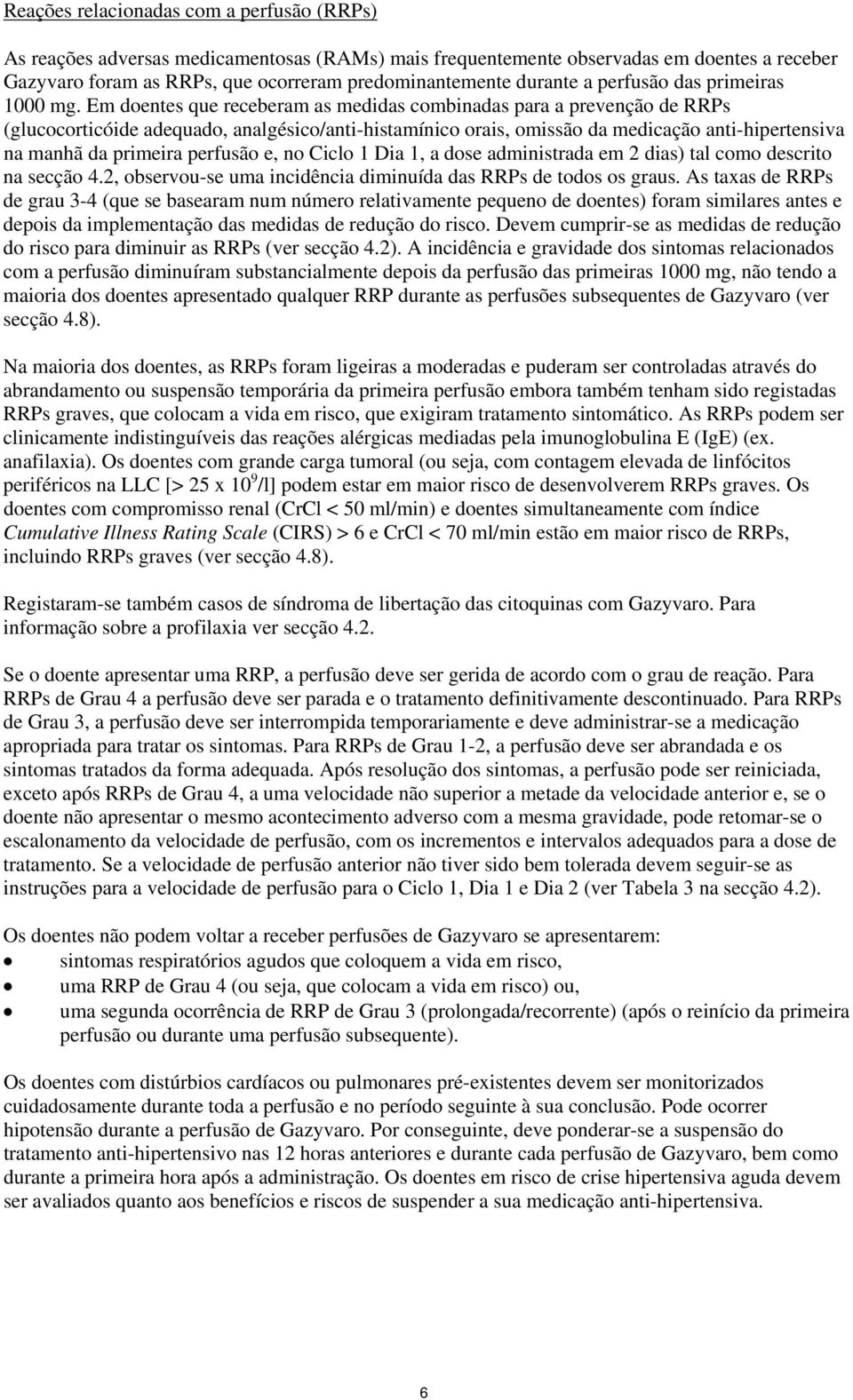 Em doentes que receberam as medidas combinadas para a prevenção de RRPs (glucocorticóide adequado, analgésico/anti-histamínico orais, omissão da medicação anti-hipertensiva na manhã da primeira