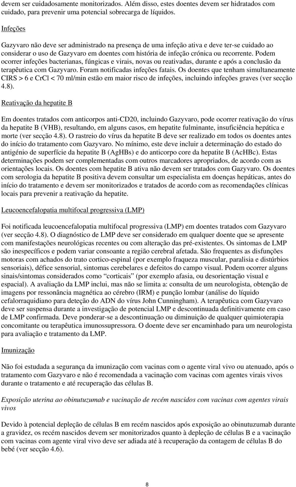 Podem ocorrer infeções bacterianas, fúngicas e virais, novas ou reativadas, durante e após a conclusão da terapêutica com Gazyvaro. Foram notificadas infeções fatais.