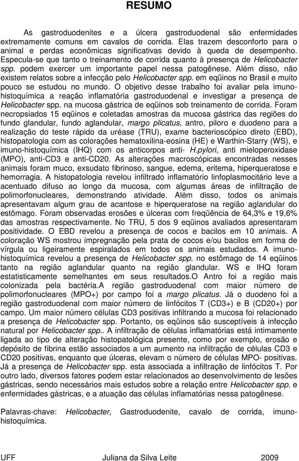 podem exercer um importante papel nessa patogênese. Além disso, não existem relatos sobre a infecção pelo Helicobacter spp. em eqüinos no Brasil e muito pouco se estudou no mundo.