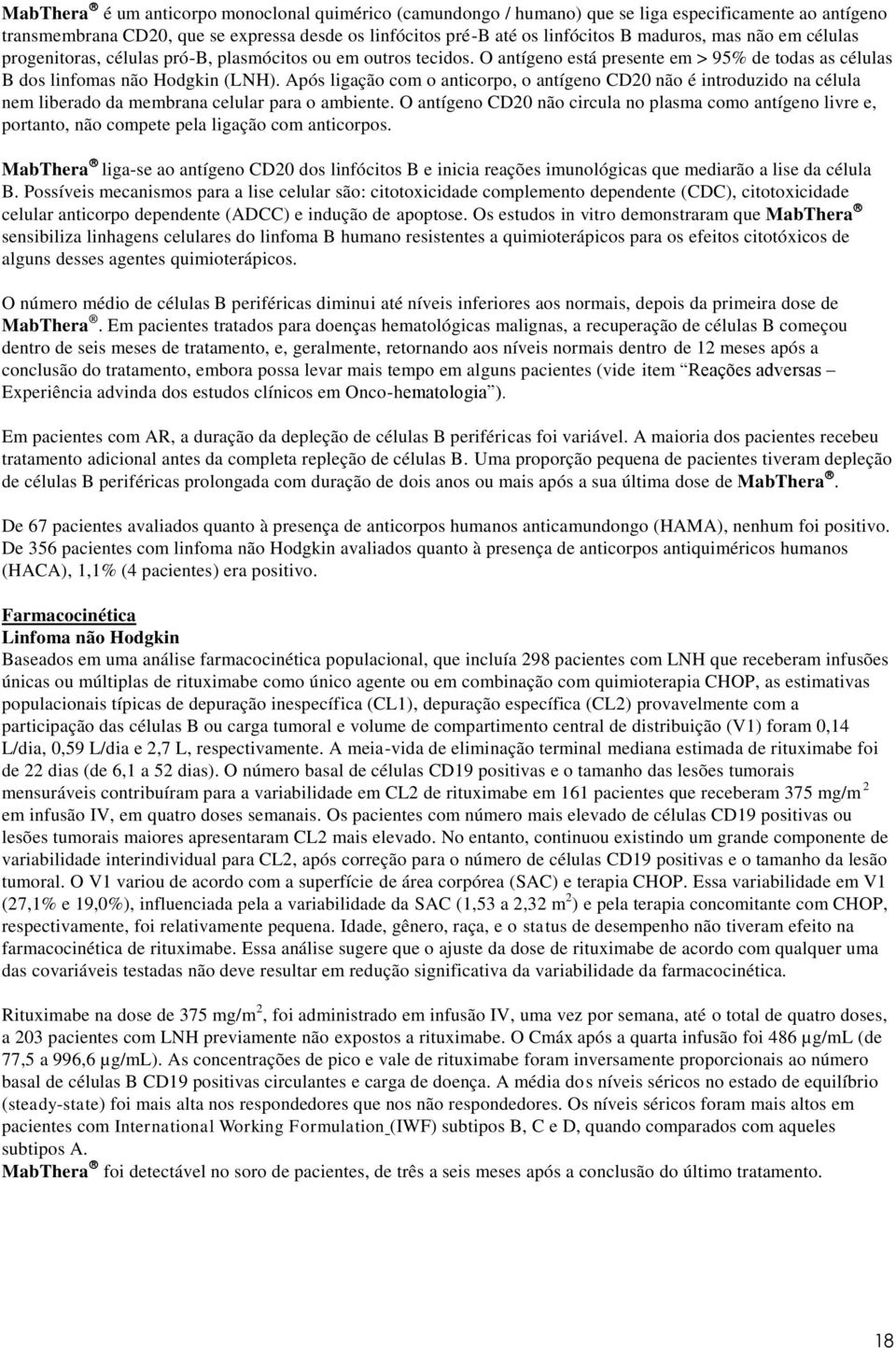 Após ligação com o anticorpo, o antígeno CD20 não é introduzido na célula nem liberado da membrana celular para o ambiente.