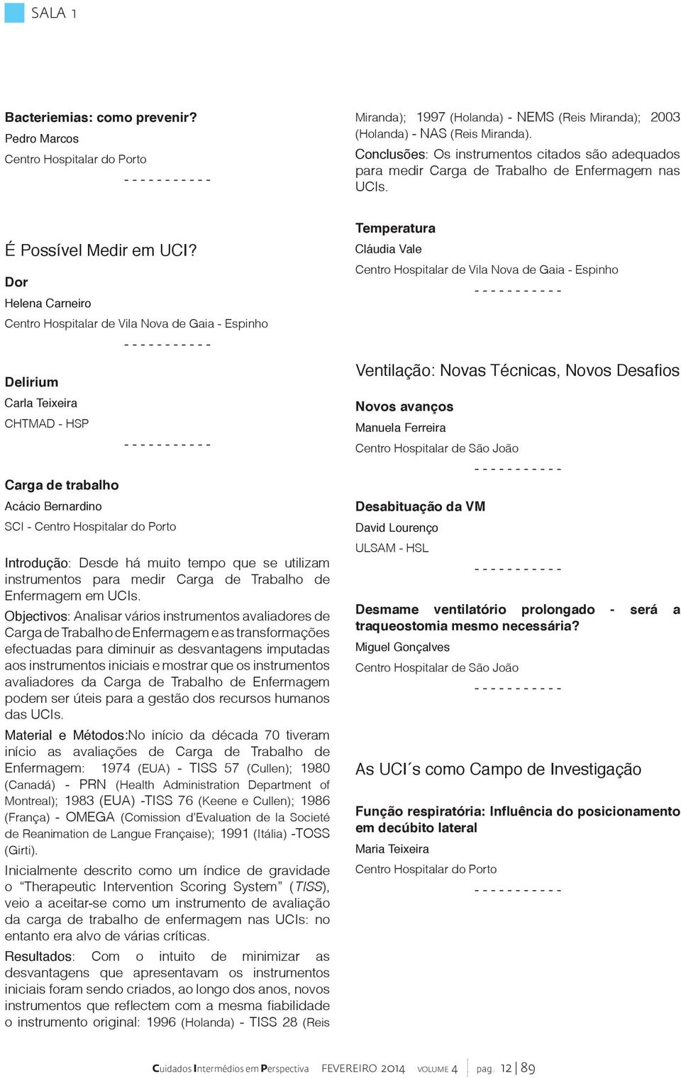 Objectivos: Analisar vários instrumentos avaliadores de efectuadas para diminuir as desvantagens imputadas aos instrumentos iniciais e mostrar que os instrumentos podem ser úteis para a gestão dos