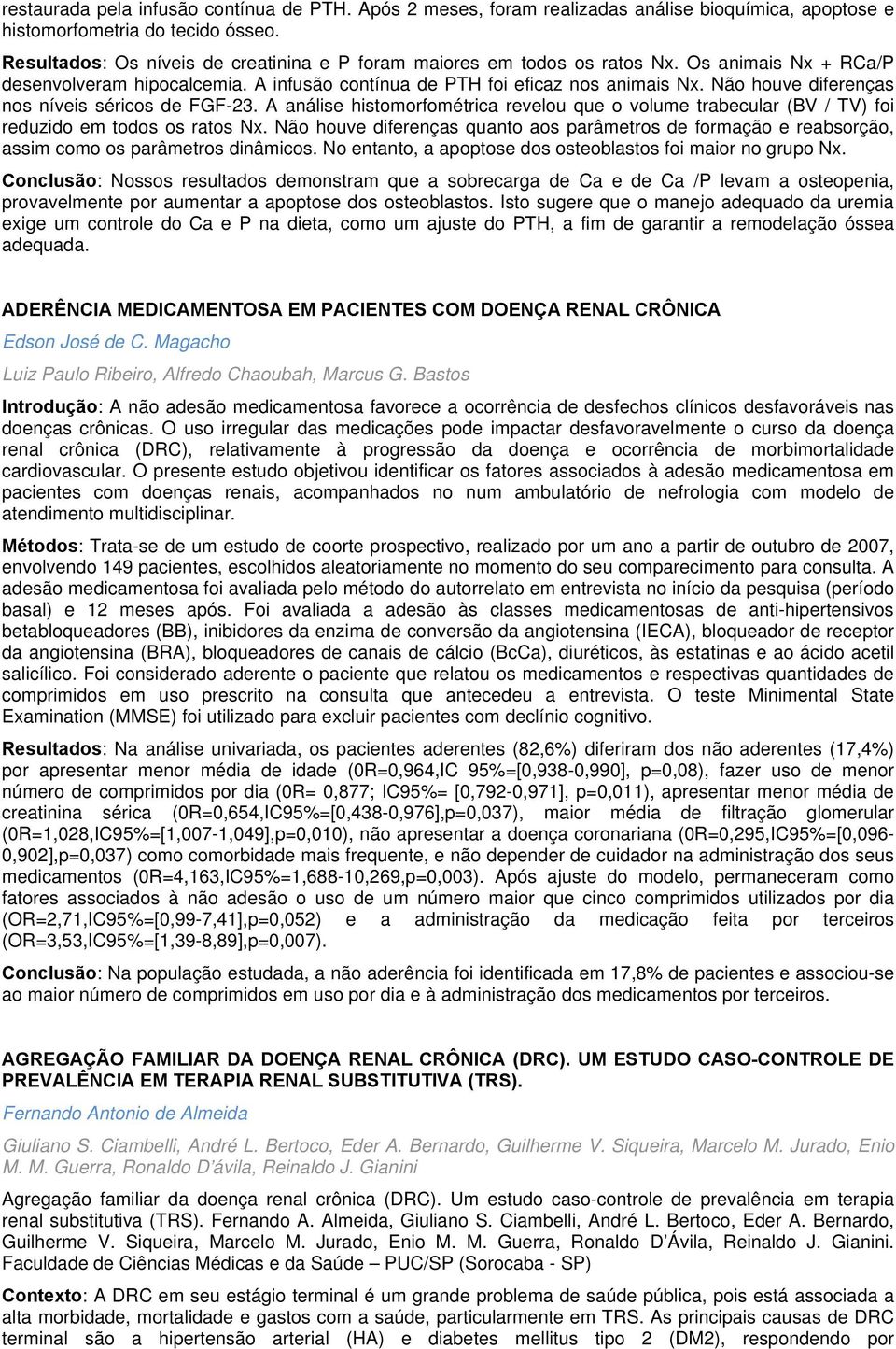 Não houve diferenças nos níveis séricos de FGF-23. A análise histomorfométrica revelou que o volume trabecular (BV / TV) foi reduzido em todos os ratos Nx.