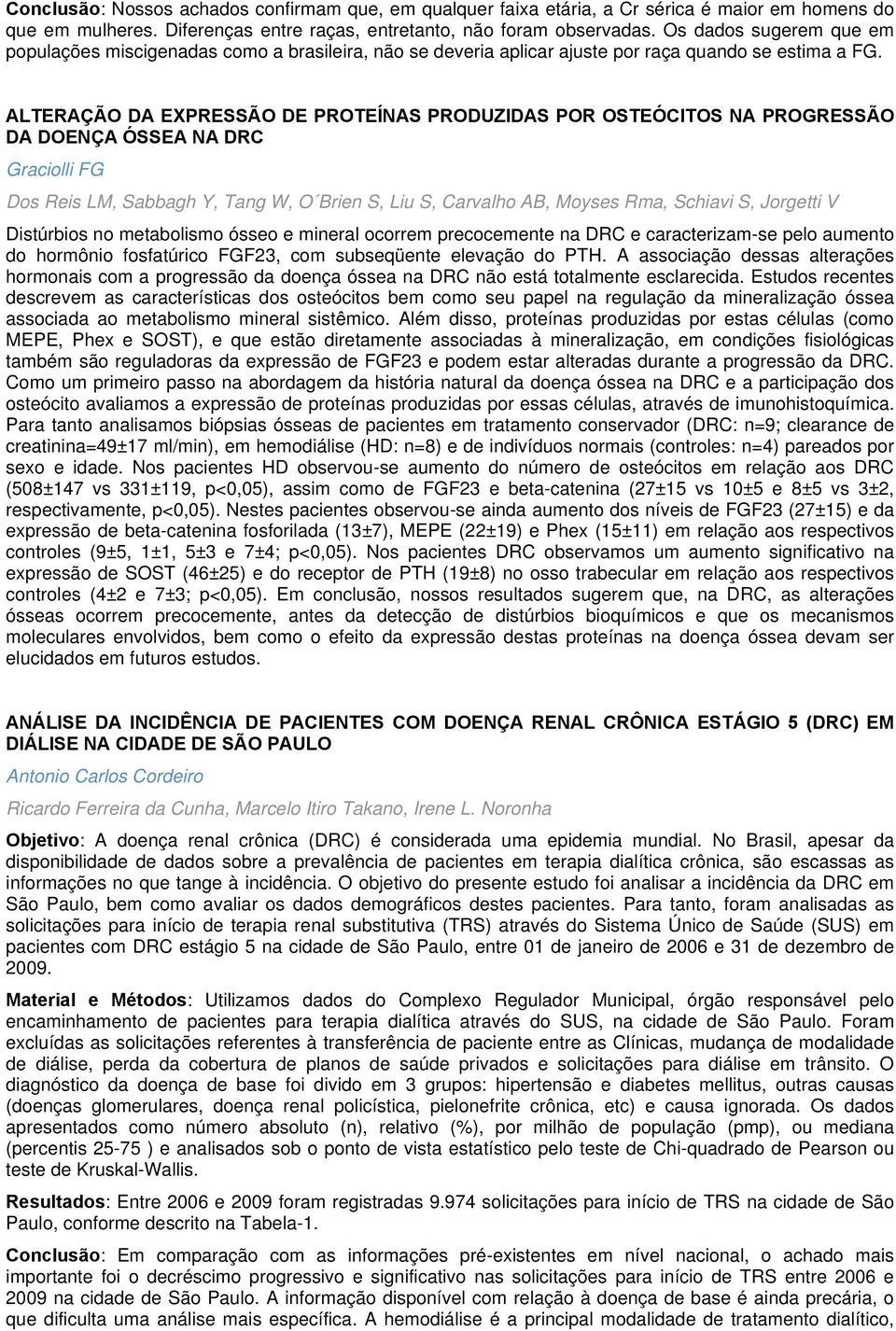 ALTERAÇÃO DA EXPRESSÃO DE PROTEÍNAS PRODUZIDAS POR OSTEÓCITOS NA PROGRESSÃO DA DOENÇA ÓSSEA NA DRC Graciolli FG Dos Reis LM, Sabbagh Y, Tang W, O Brien S, Liu S, Carvalho AB, Moyses Rma, Schiavi S,