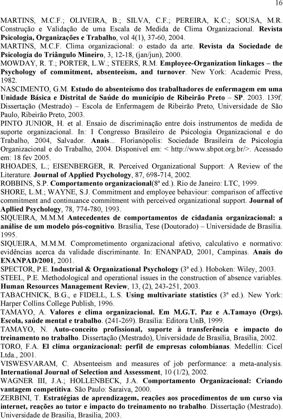 Revista da Sociedade de Psicologia do Triângulo Mineiro, 3, 12-18, (jan/jun), 2000. MOWDAY, R. T.; PORTER, L.W.; STEERS, R.M. Employee-Organization linkages the Psychology of commitment, absenteeism, and turnover.