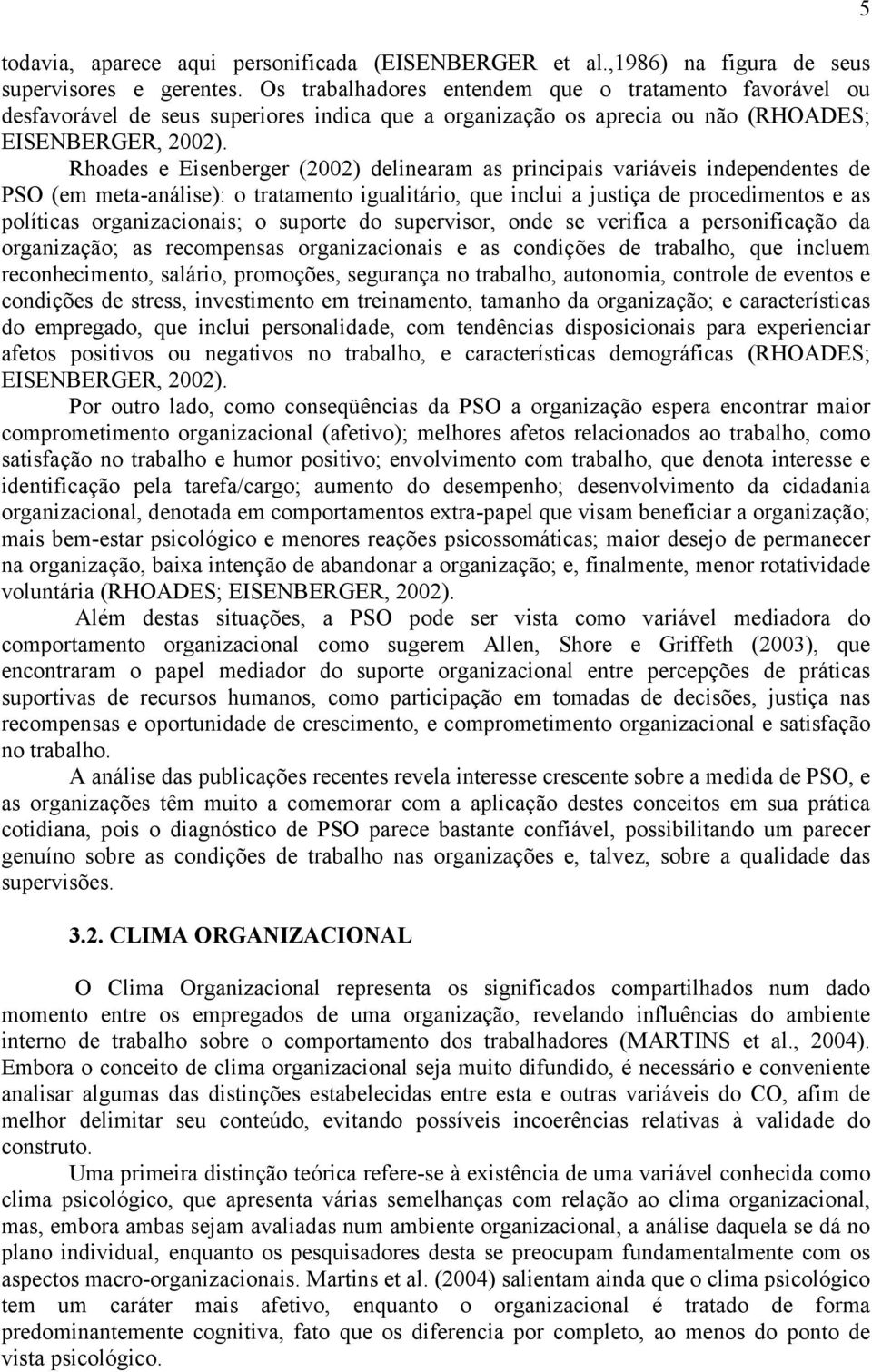 Rhoades e Eisenberger (2002) delinearam as principais variáveis independentes de PSO (em meta-análise): o tratamento igualitário, que inclui a justiça de procedimentos e as políticas organizacionais;