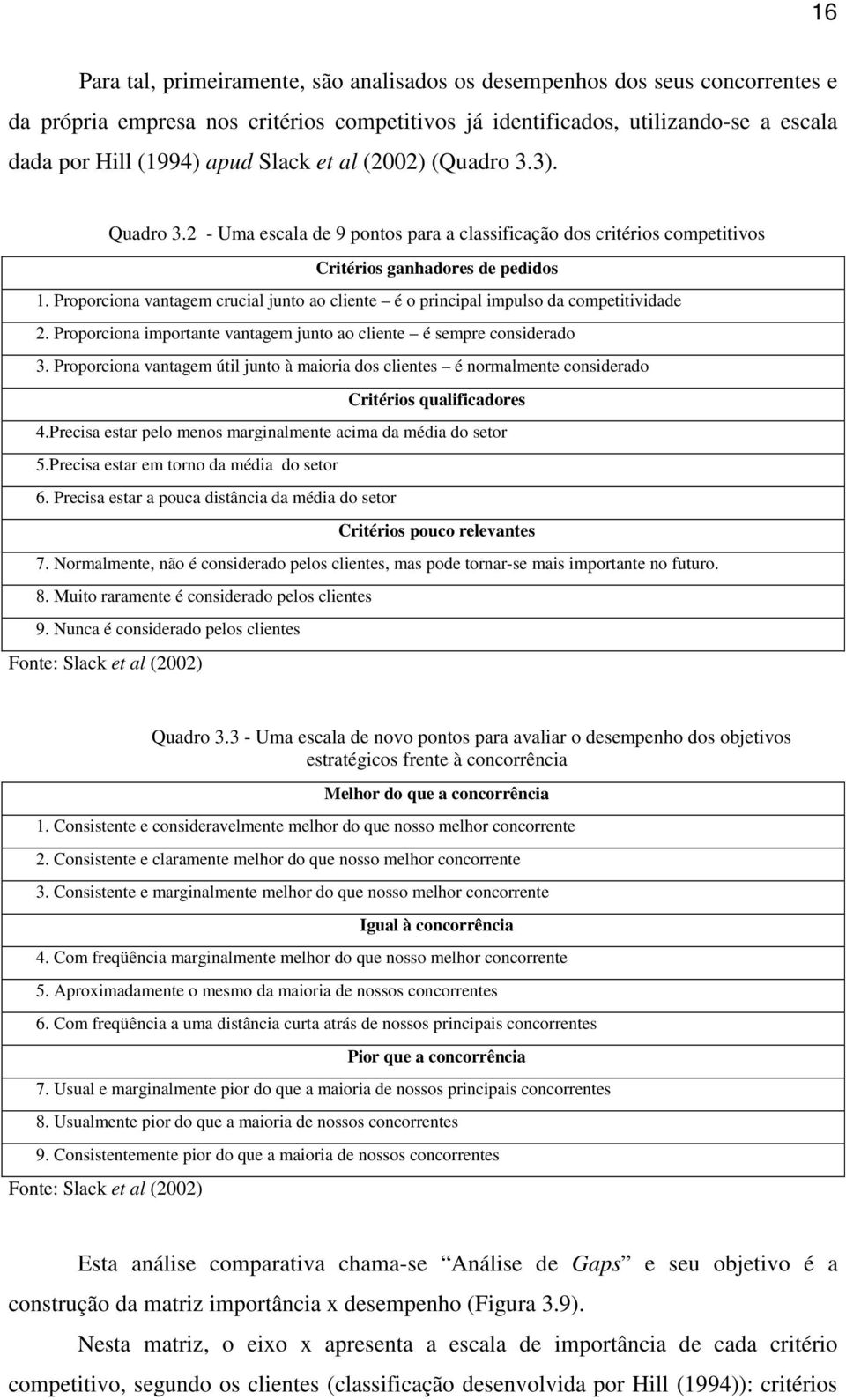 Proporciona vantagem crucial junto ao cliente é o principal impulso da competitividade 2. Proporciona importante vantagem junto ao cliente é sempre considerado 3.