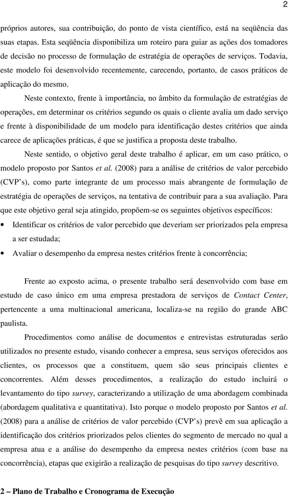 Todavia, este modelo foi desenvolvido recentemente, carecendo, portanto, de casos práticos de aplicação do mesmo.