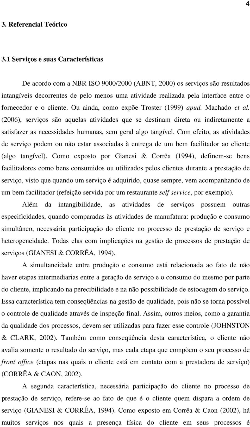 fornecedor e o cliente. Ou ainda, como expõe Troster (1999) apud. Machado et al.