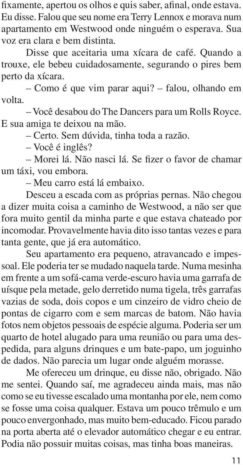 falou, olhando em volta. Você desabou do The Dancers para um Rolls Royce. E sua amiga te deixou na mão. Certo. Sem dúvida, tinha toda a razão. Você é inglês? Morei lá. Não nasci lá.